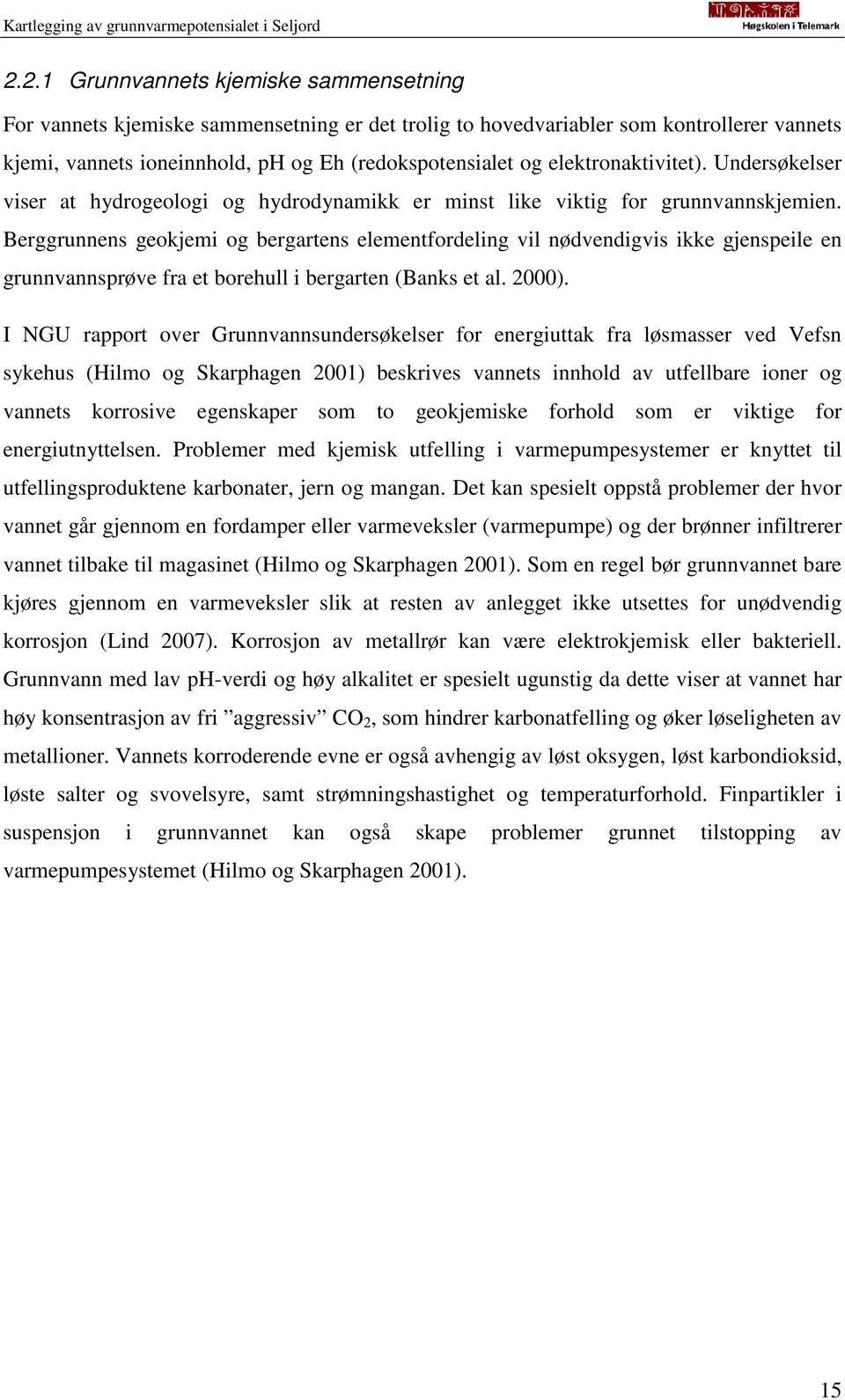 Berggrunnens geokjemi og bergartens elementfordeling vil nødvendigvis ikke gjenspeile en grunnvannsprøve fra et borehull i bergarten (Banks et al. 2000).