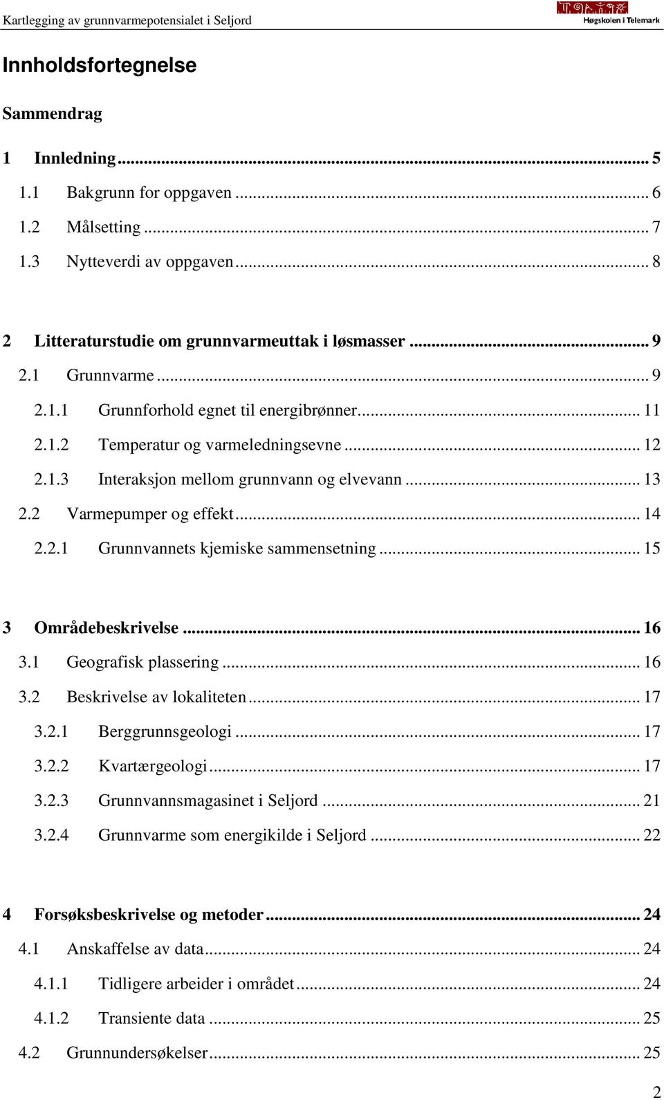 .. 15 3 Områdebeskrivelse... 16 3.1 Geografisk plassering... 16 3.2 Beskrivelse av lokaliteten... 17 3.2.1 Berggrunnsgeologi... 17 3.2.2 Kvartærgeologi... 17 3.2.3 Grunnvannsmagasinet i Seljord... 21 3.