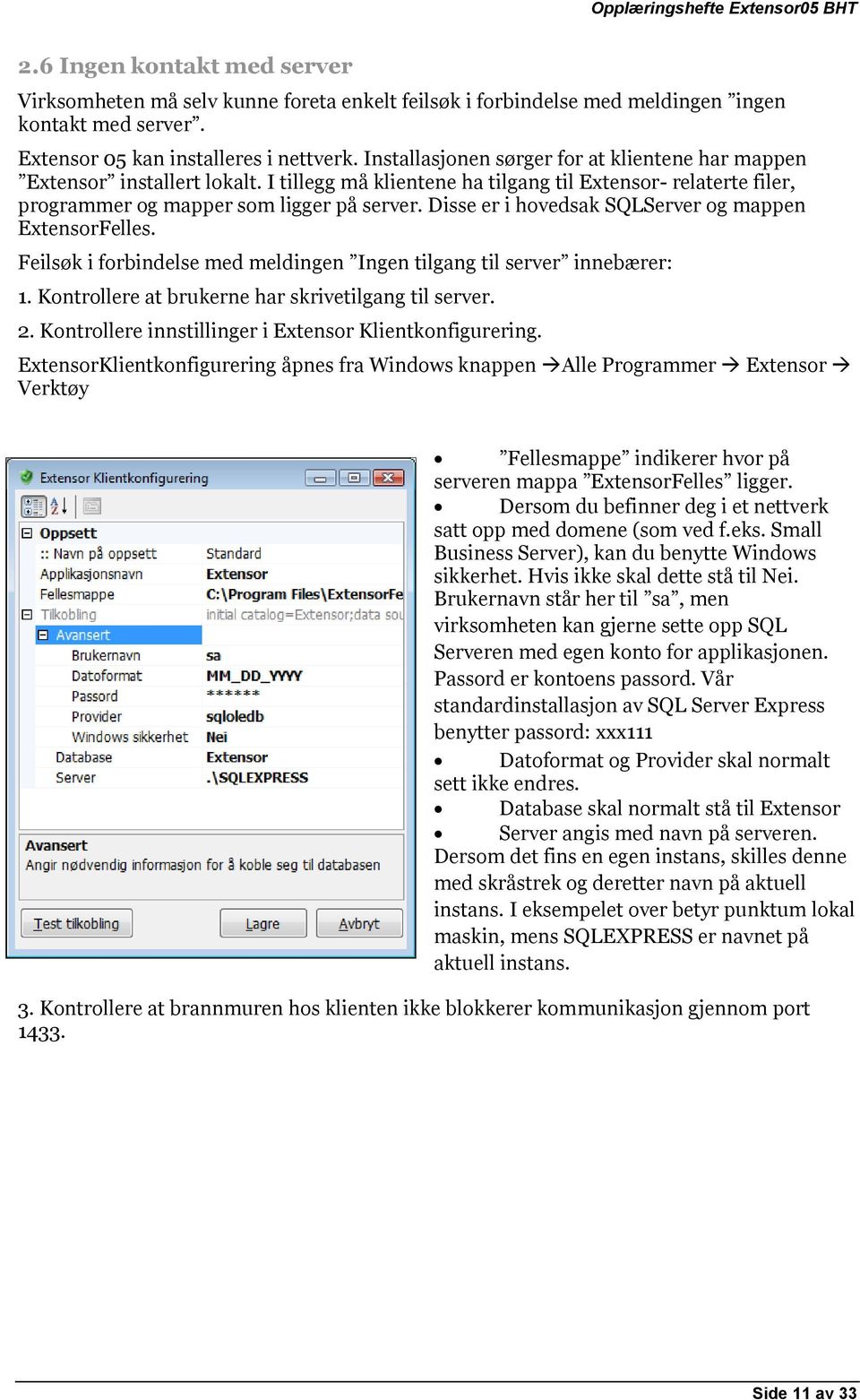 Disse er i hovedsak SQLServer og mappen ExtensorFelles. Feilsøk i forbindelse med meldingen Ingen tilgang til server innebærer: 1. Kontrollere at brukerne har skrivetilgang til server. 2.