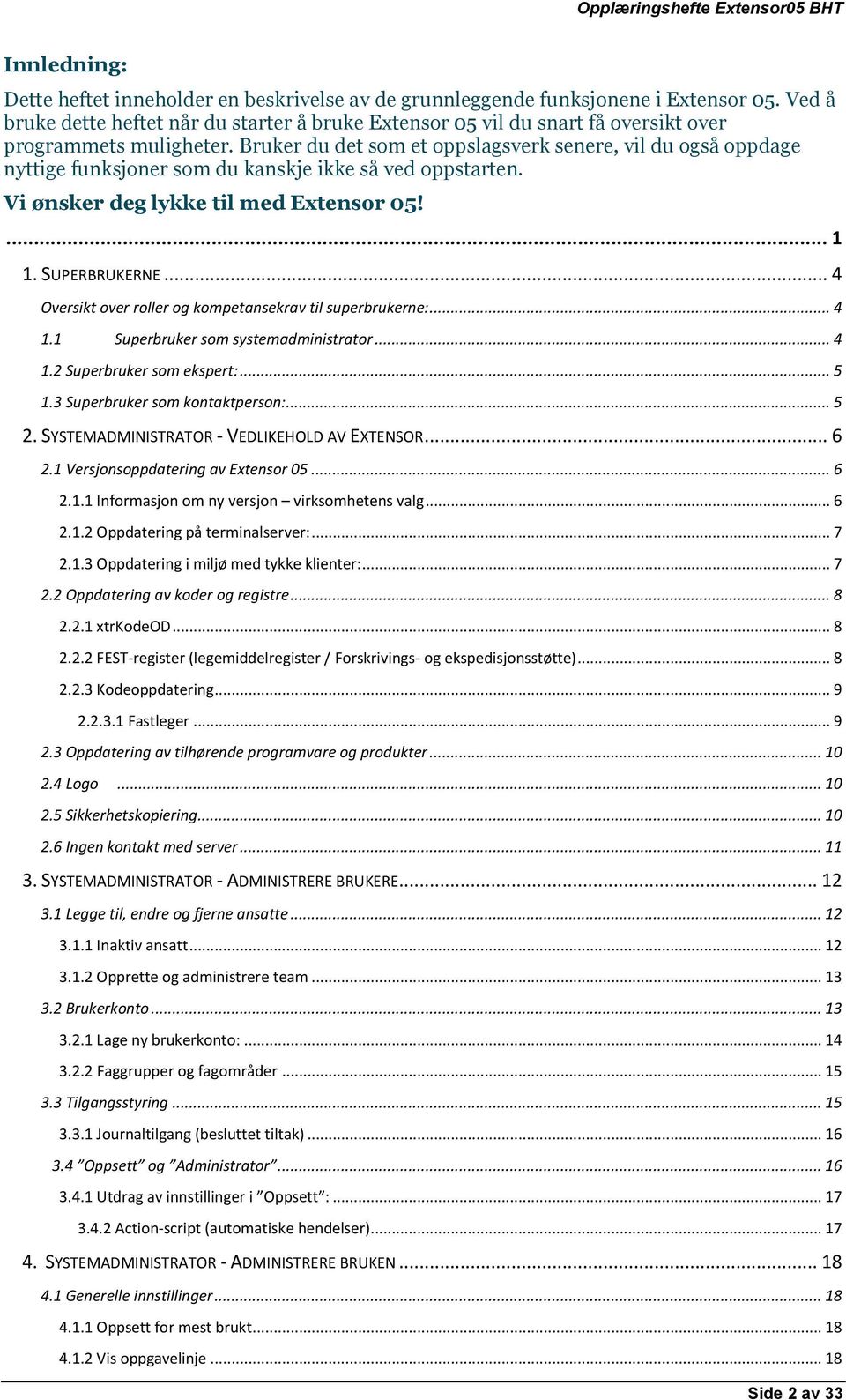 Bruker du det som et oppslagsverk senere, vil du også oppdage nyttige funksjoner som du kanskje ikke så ved oppstarten. Vi ønsker deg lykke til med Extensor 05!... 1 1. SUPERBRUKERNE.