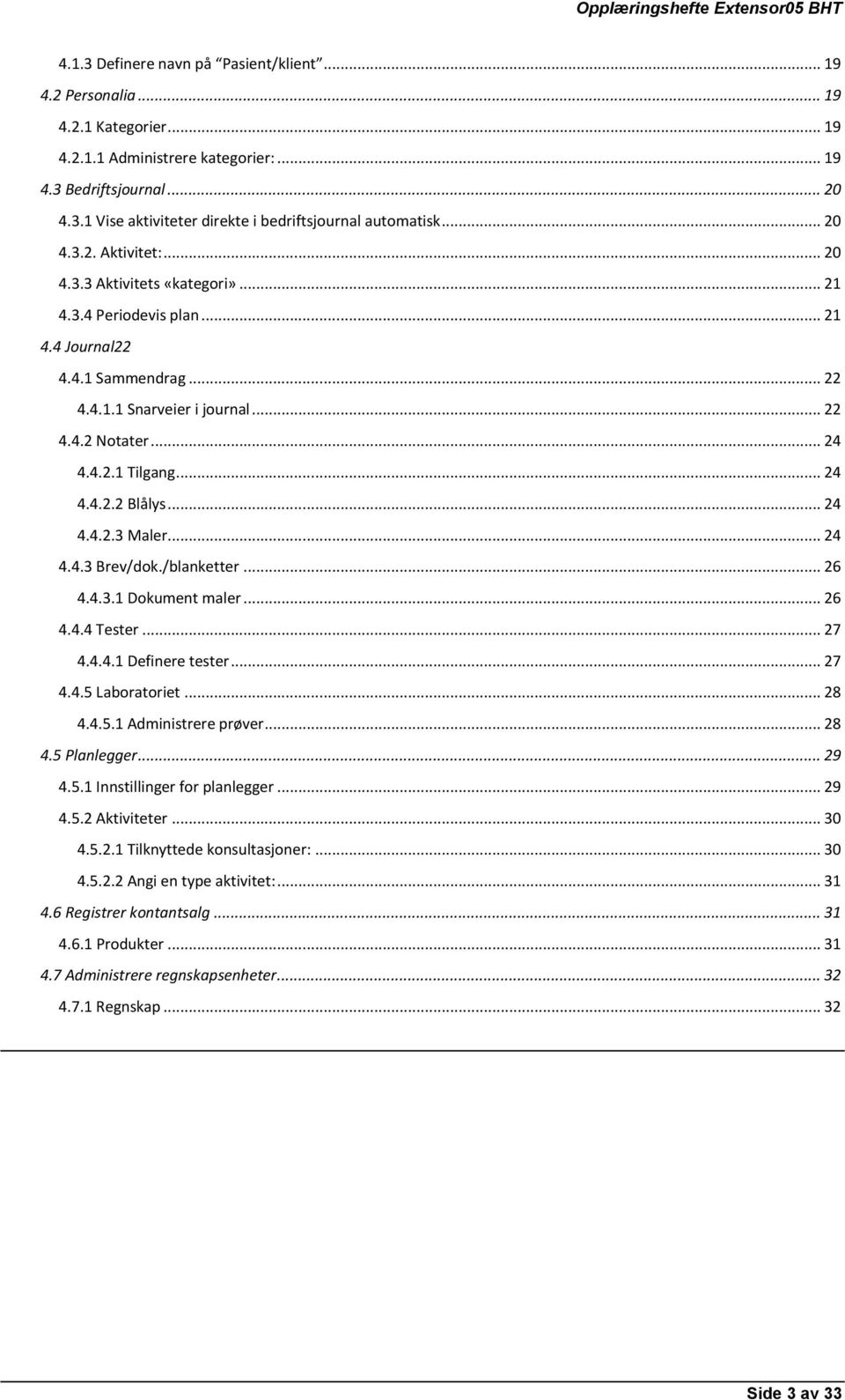 .. 24 4.4.2.2 Blålys... 24 4.4.2.3 Maler... 24 4.4.3 Brev/dok./blanketter... 26 4.4.3.1 Dokument maler... 26 4.4.4 Tester... 27 4.4.4.1 Definere tester... 27 4.4.5 Laboratoriet... 28 4.4.5.1 Administrere prøver.