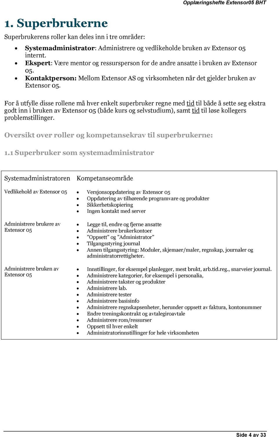 For å utfylle disse rollene må hver enkelt superbruker regne med tid til både å sette seg ekstra godt inn i bruken av Extensor 05 (både kurs og selvstudium), samt tid til løse kollegers