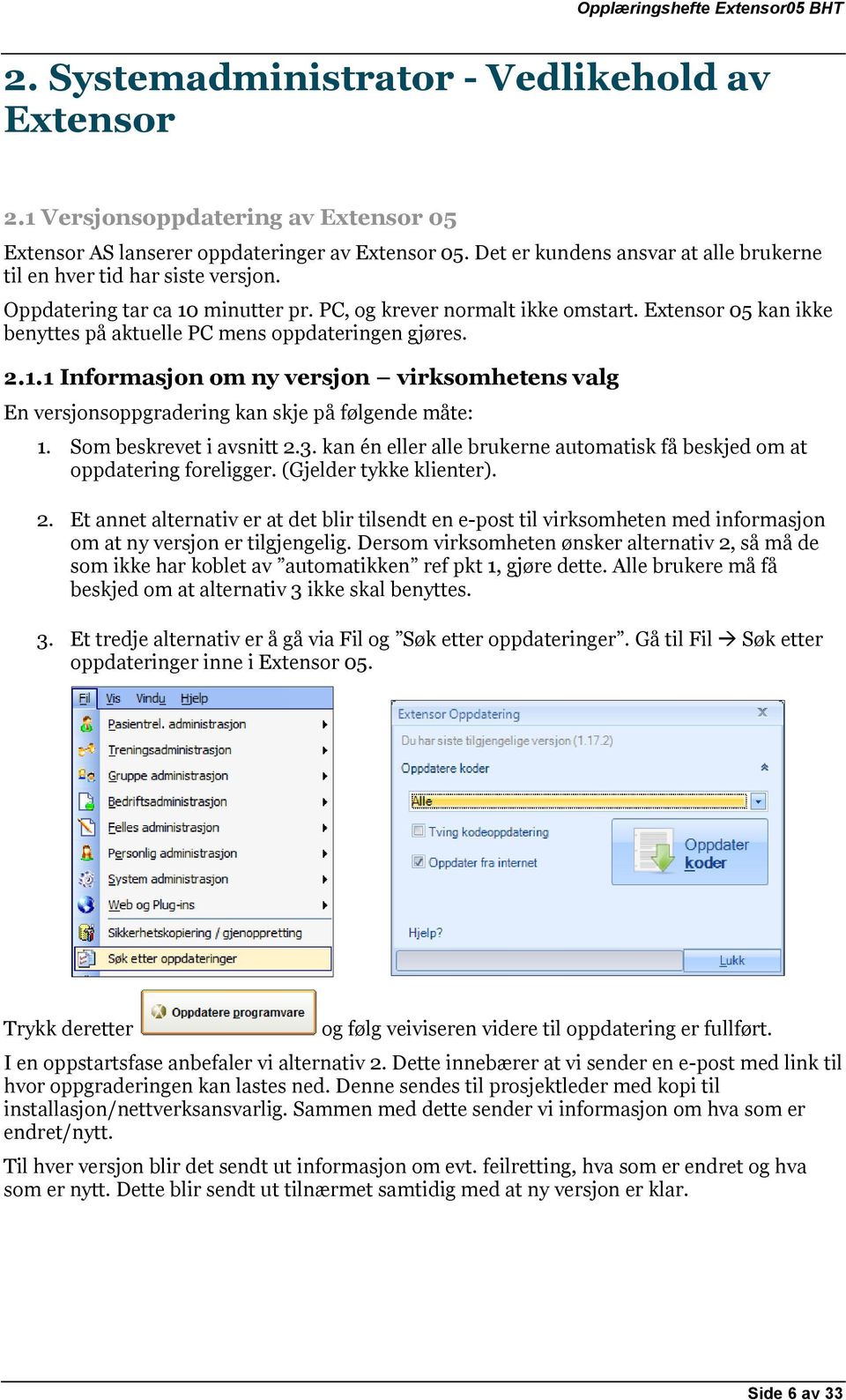 Extensor 05 kan ikke benyttes på aktuelle PC mens oppdateringen gjøres. 2.1.1 Informasjon om ny versjon virksomhetens valg En versjonsoppgradering kan skje på følgende måte: 1.