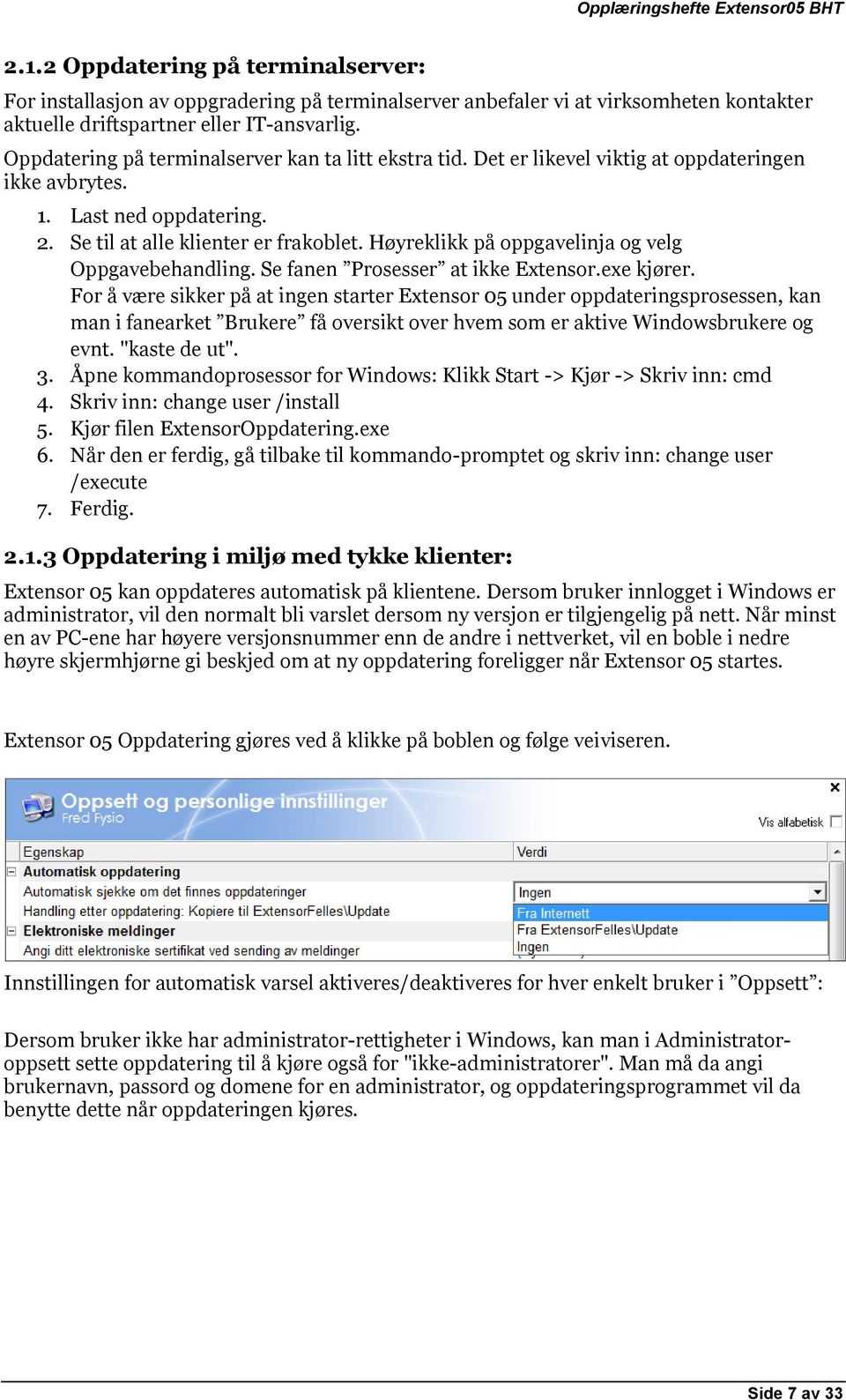 Høyreklikk på oppgavelinja og velg Oppgavebehandling. Se fanen Prosesser at ikke Extensor.exe kjører.