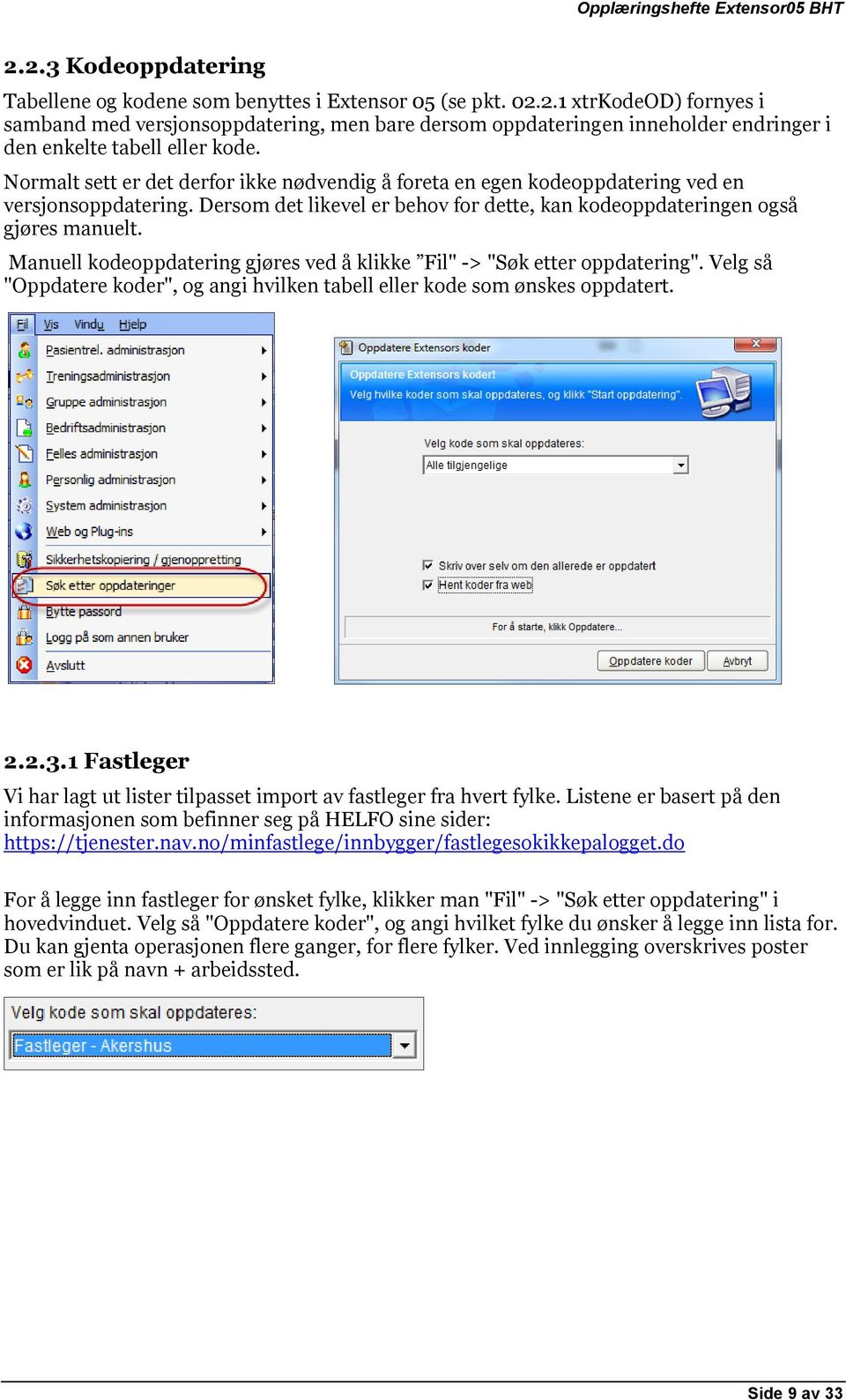 Manuell kodeoppdatering gjøres ved å klikke Fil" -> "Søk etter oppdatering". Velg så "Oppdatere koder", og angi hvilken tabell eller kode som ønskes oppdatert. 2.2.3.