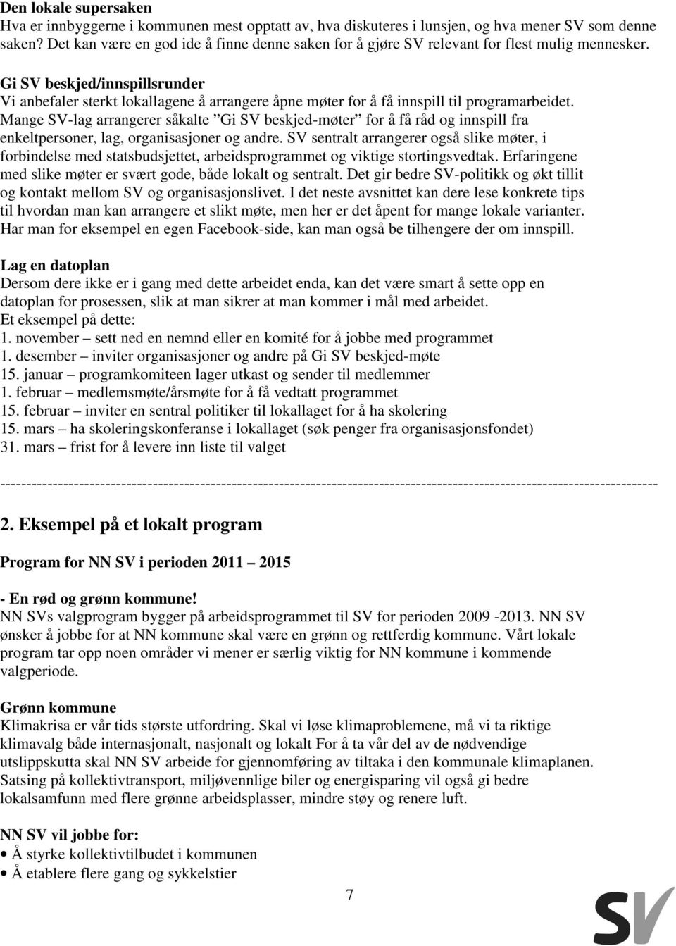 Gi SV beskjed/innspillsrunder Vi anbefaler sterkt lokallagene å arrangere åpne møter for å få innspill til programarbeidet.