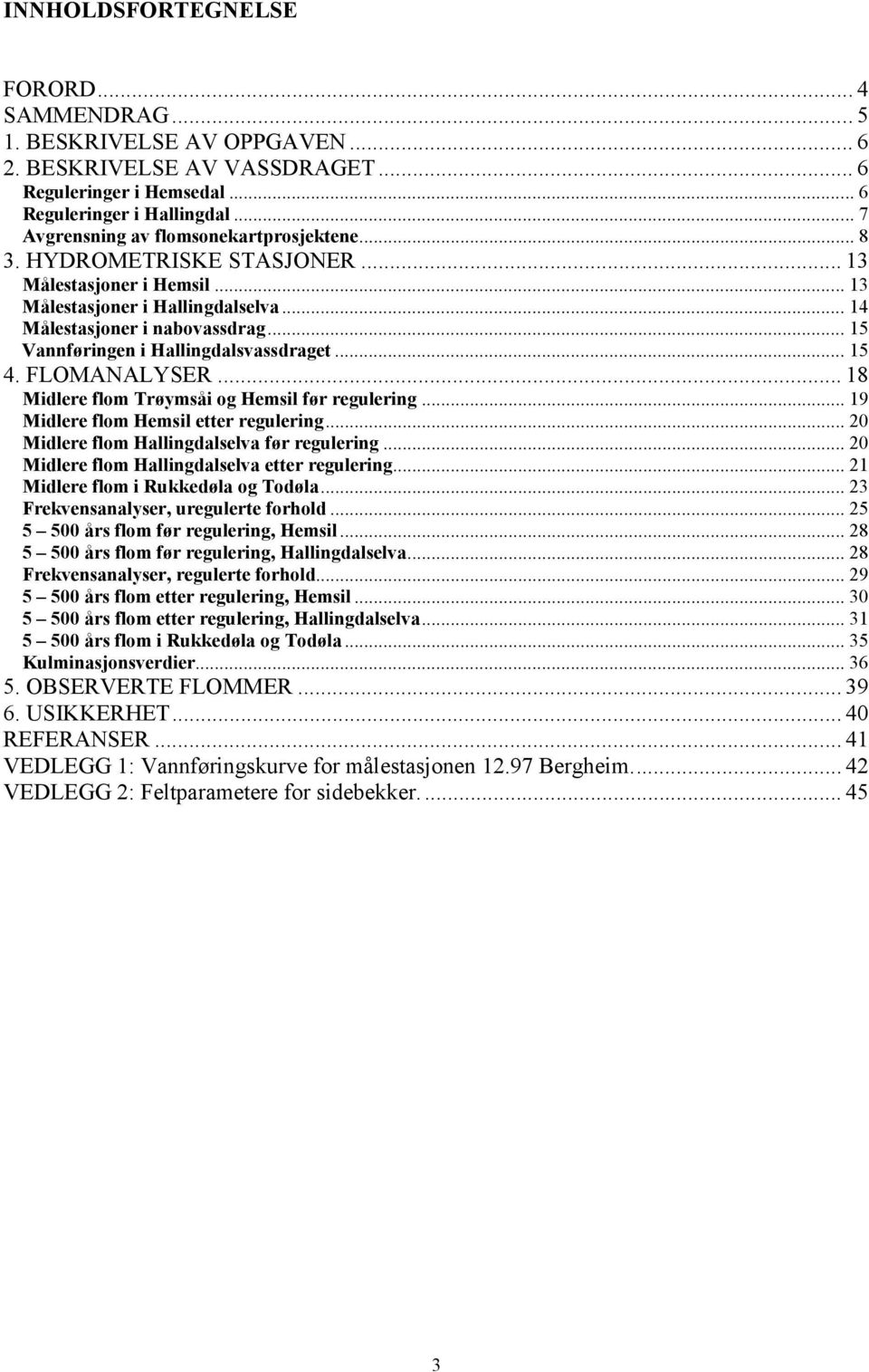 .. 15 Vannføringen i Hallingdalsvassdraget... 15 4. LOMANALYSER... 18 Midlere flom Trøymsåi og Hemsil før regulering... 19 Midlere flom Hemsil etter regulering.