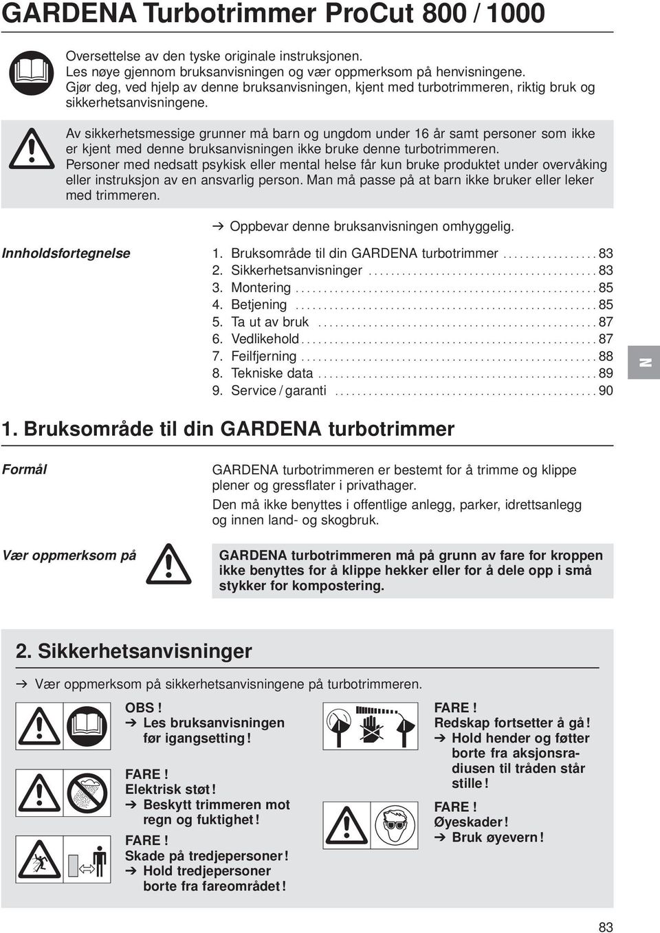 A Av sikkerhetsmessige grunner må barn og ungdom under 6 år samt personer som ikke er kjent med denne bruksanvisningen ikke bruke denne turbotrimmeren.