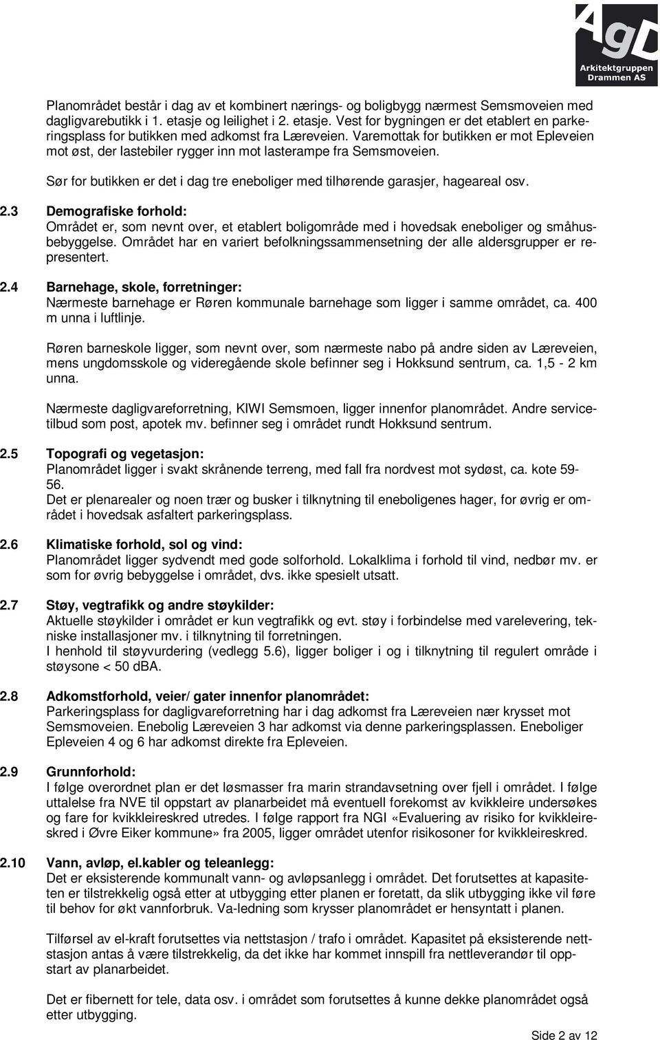 Varemottak for butikken er mot Epleveien mot øst, der lastebiler rygger inn mot lasterampe fra Semsmoveien. Sør for butikken er det i dag tre eneboliger med tilhørende garasjer, hageareal osv. 2.