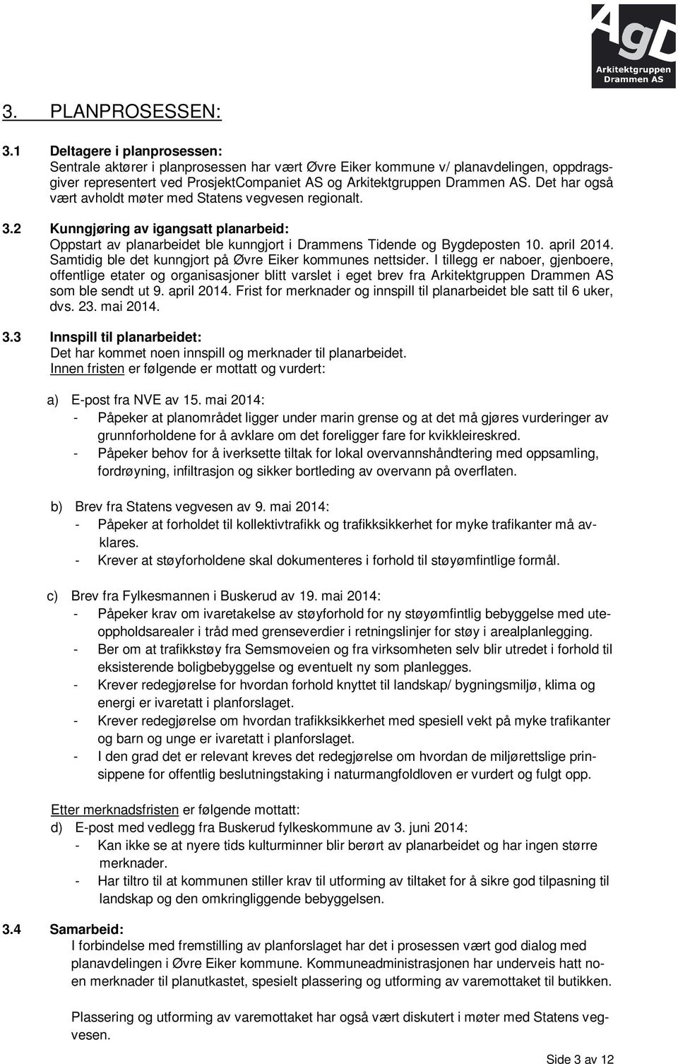 Det har også vært avholdt møter med Statens vegvesen regionalt. 3.2 Kunngjøring av igangsatt planarbeid: Oppstart av planarbeidet ble kunngjort i Drammens Tidende og Bygdeposten 10. april 2014.