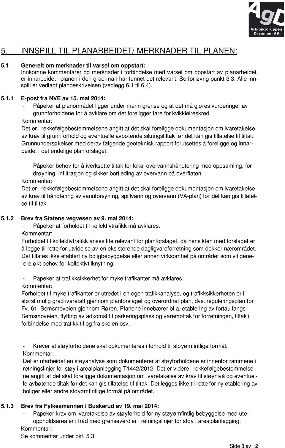 Se for øvrig punkt 3.3. Alle innspill er vedlagt planbeskrivelsen (vedlegg 6.1 til 6.4). 5.1.1 E-post fra NVE av 15.