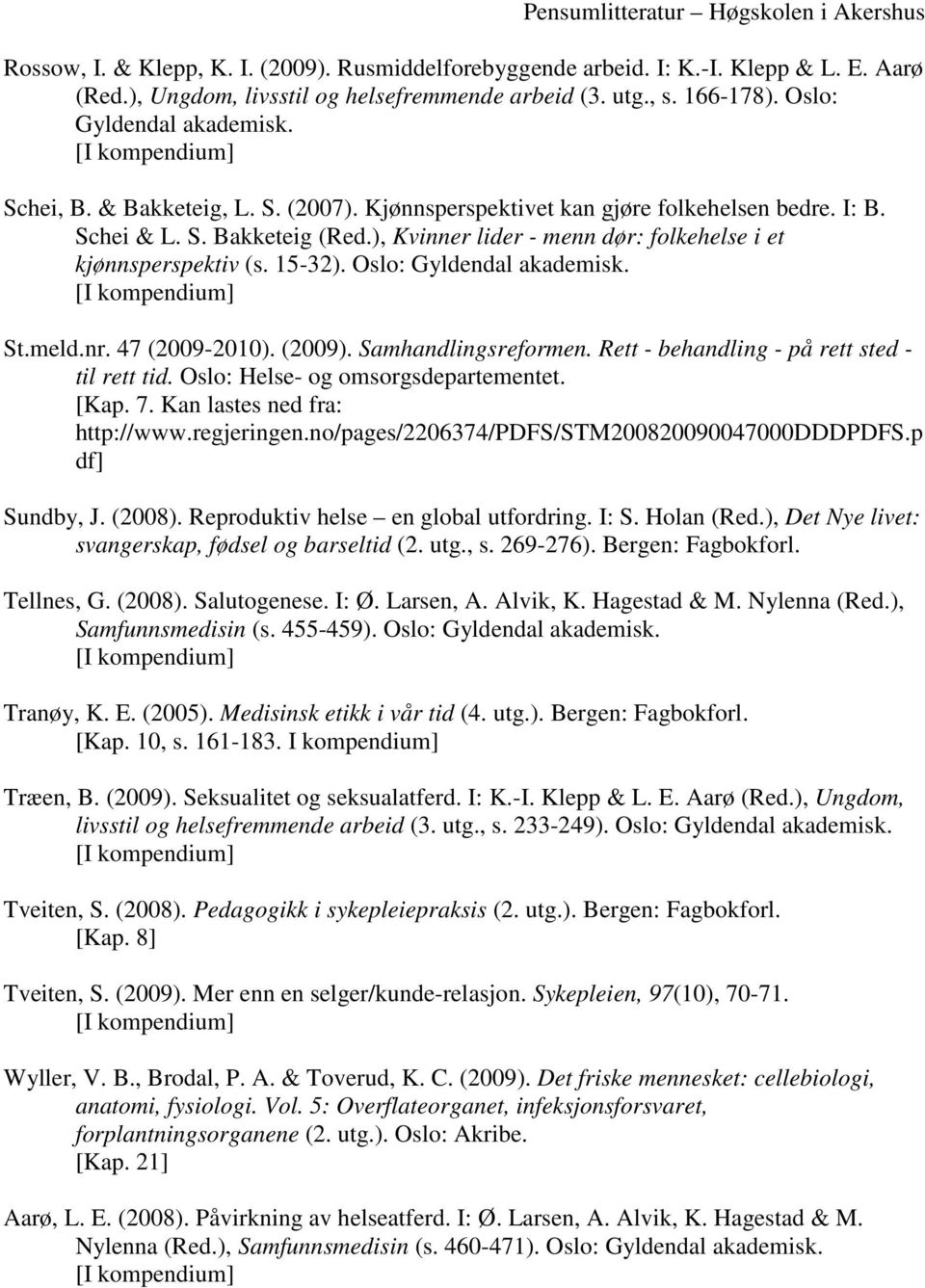 Oslo: Gyldendal akademisk. St.meld.nr. 47 (2009-2010). (2009). Samhandlingsreformen. Rett - behandling - på rett sted - til rett tid. Oslo: Helse- og omsorgsdepartementet. [Kap. 7.