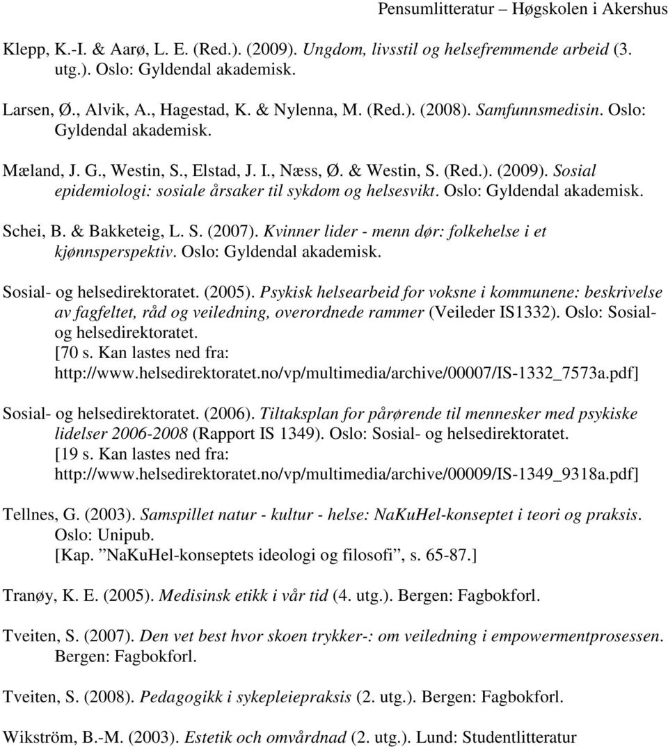 Oslo: Gyldendal akademisk. Schei, B. & Bakketeig, L. S. (2007). Kvinner lider - menn dør: folkehelse i et kjønnsperspektiv. Oslo: Gyldendal akademisk. Sosial- og helsedirektoratet. (2005).