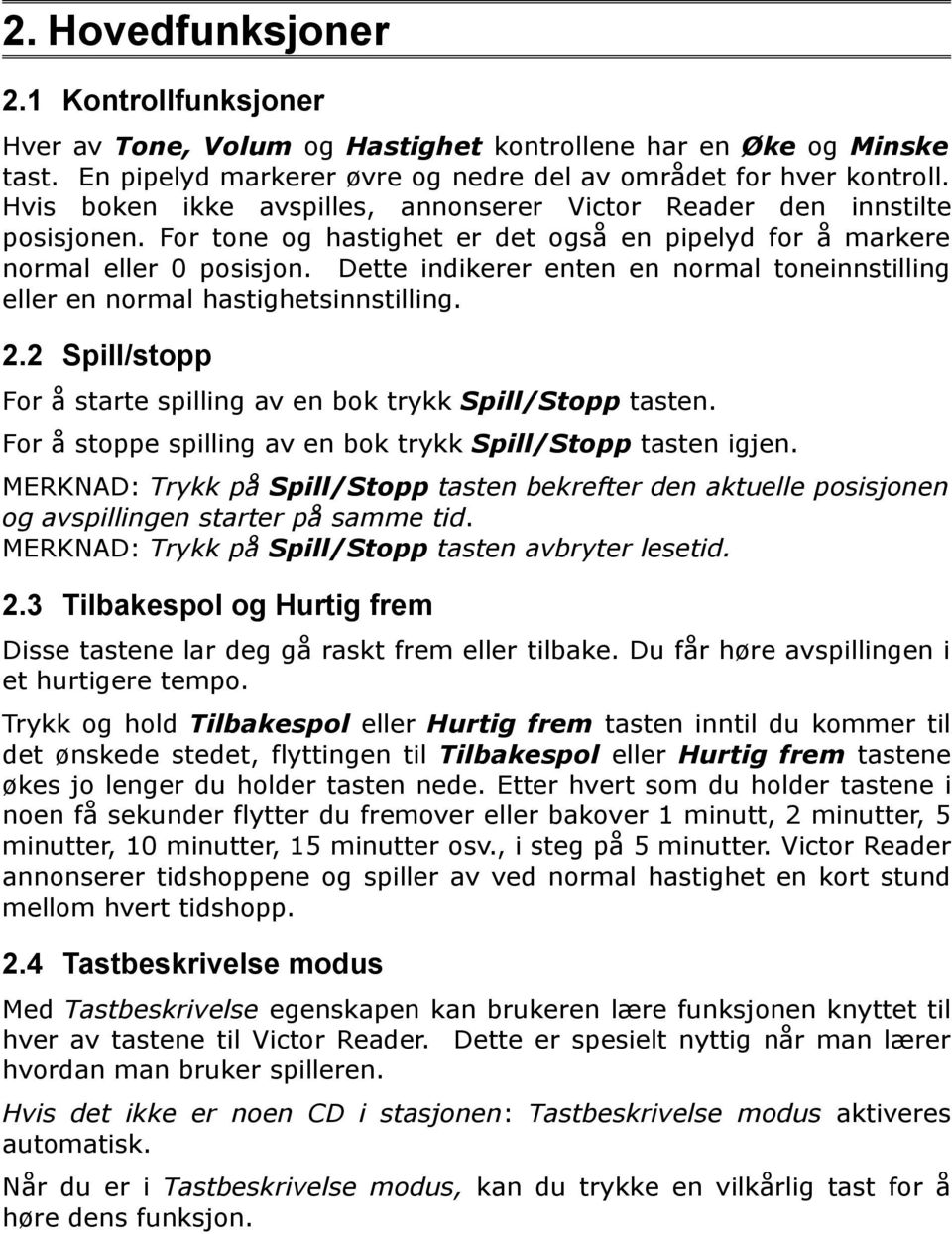 Dette indikerer enten en normal toneinnstilling eller en normal hastighetsinnstilling. 2.2 Spill/stopp For å starte spilling av en bok trykk Spill/Stopp tasten.