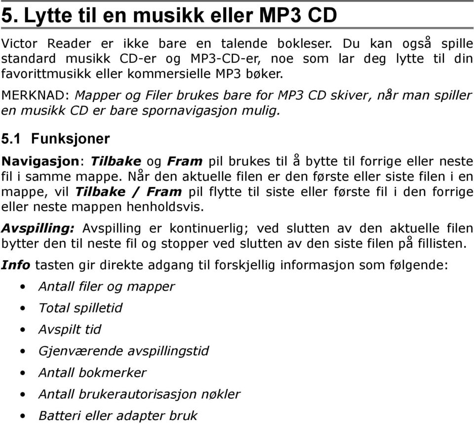 MERKNAD: Mapper og Filer brukes bare for MP3 CD skiver, når man spiller en musikk CD er bare spornavigasjon mulig. 5.