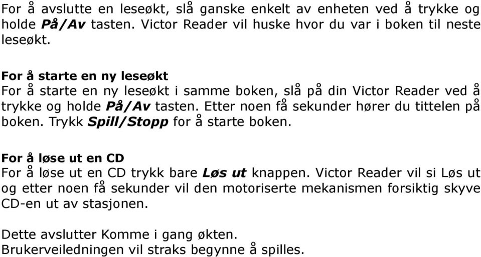 Etter noen få sekunder hører du tittelen på boken. Trykk Spill/Stopp for å starte boken. For å løse ut en CD For å løse ut en CD trykk bare Løs ut knappen.