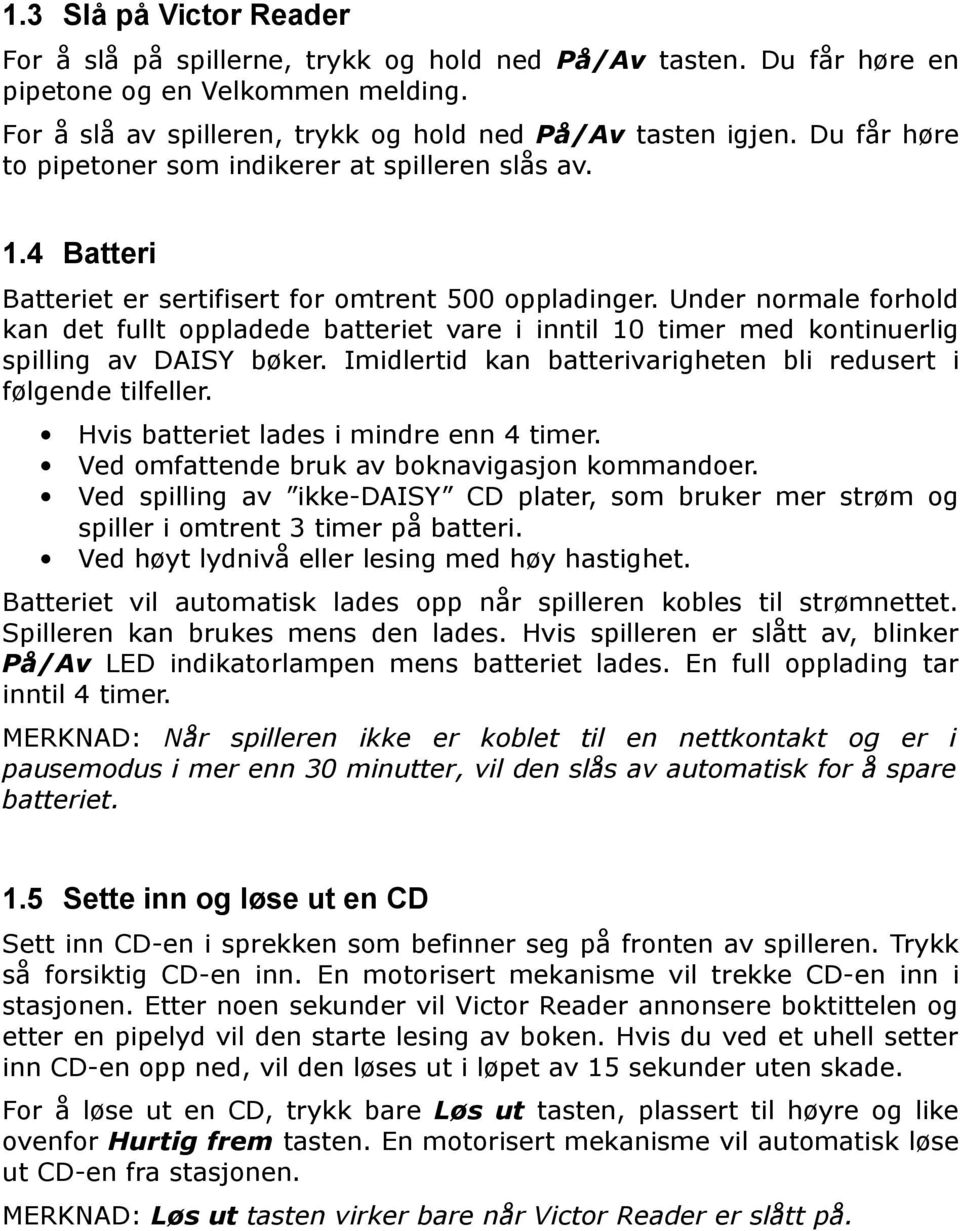 Under normale forhold kan det fullt oppladede batteriet vare i inntil 10 timer med kontinuerlig spilling av DAISY bøker. Imidlertid kan batterivarigheten bli redusert i følgende tilfeller.