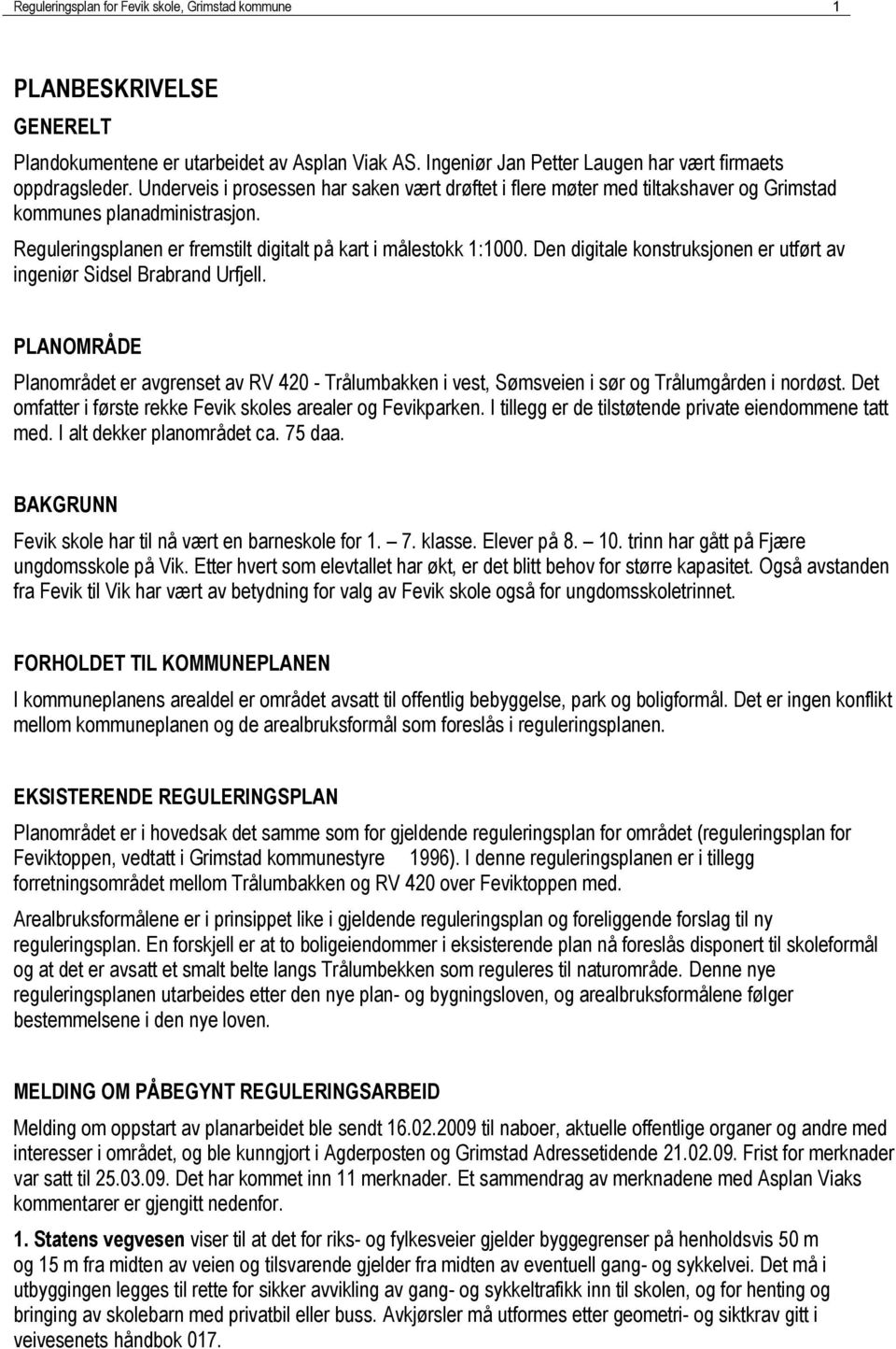 Den digitale konstruksjonen er utført av ingeniør Sidsel Brabrand Urfjell. PLANOMRÅDE Planområdet er avgrenset av RV 420 - Trålumbakken i vest, Sømsveien i sør og Trålumgården i nordøst.