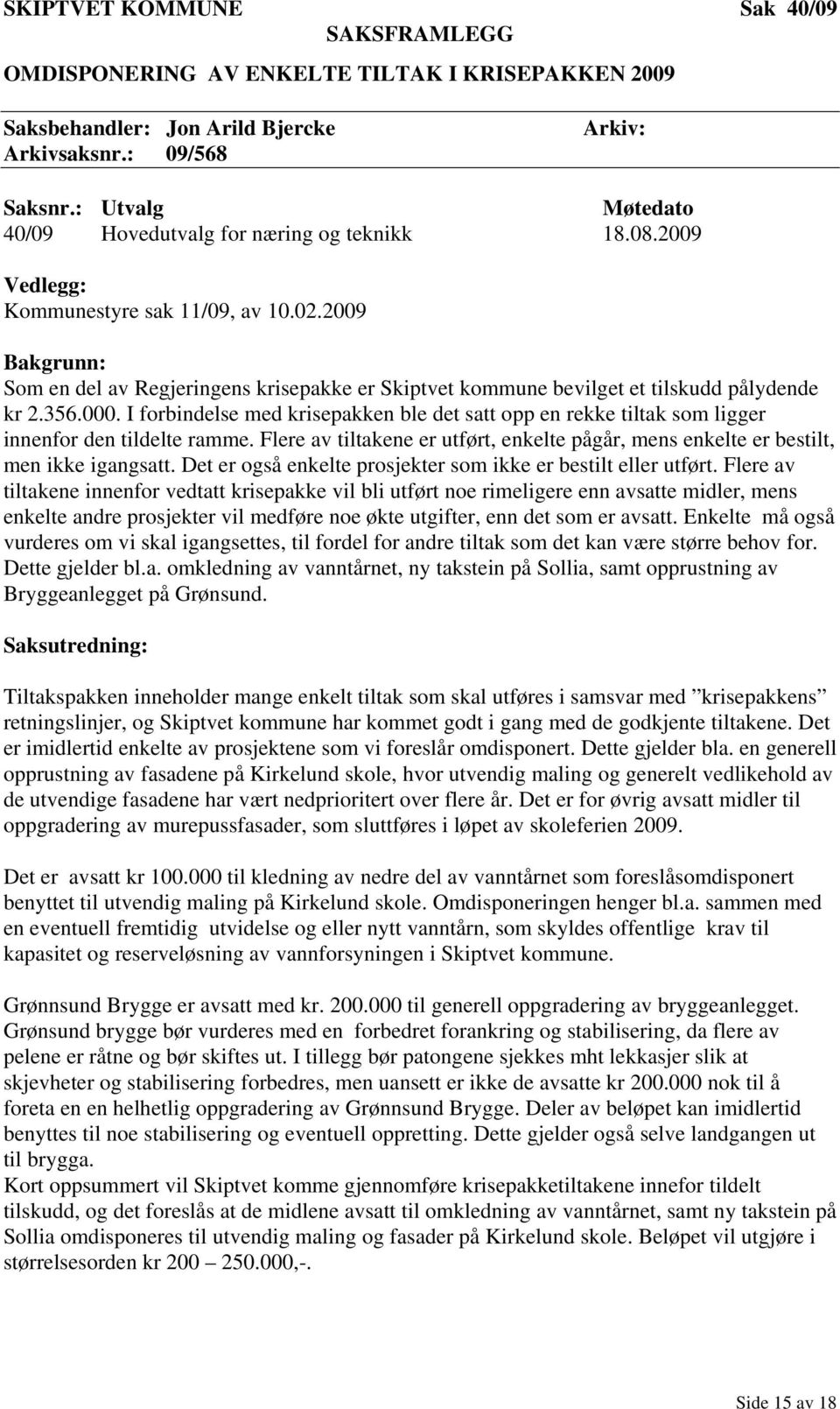 2009 Bakgrunn: Som en del av Regjeringens krisepakke er Skiptvet kommune bevilget et tilskudd pålydende kr 2.356.000.