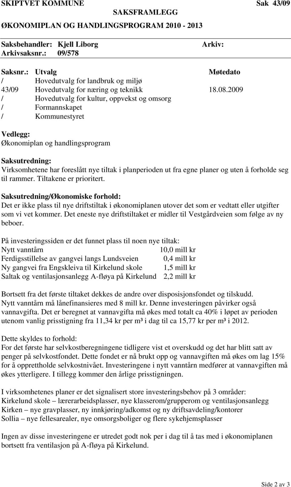 2009 / Hovedutvalg for kultur, oppvekst og omsorg / Formannskapet / Kommunestyret Vedlegg: Økonomiplan og handlingsprogram Saksutredning: Virksomhetene har foreslått nye tiltak i planperioden ut fra