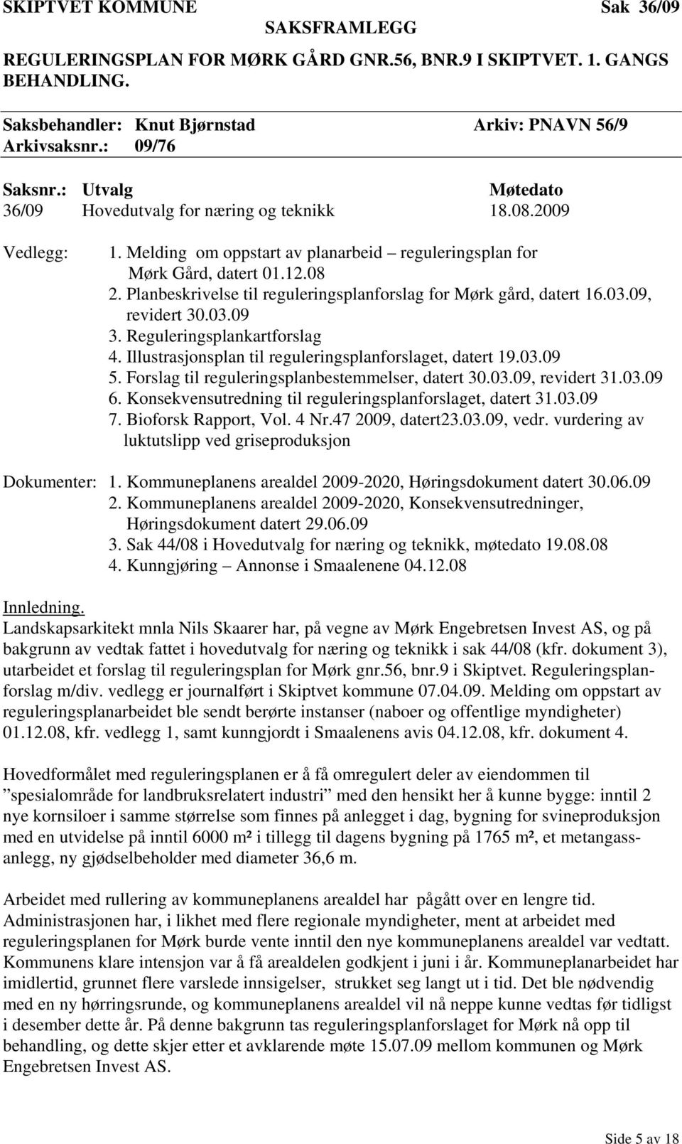 Planbeskrivelse til reguleringsplanforslag for Mørk gård, datert 16.03.09, revidert 30.03.09 3. Reguleringsplankartforslag 4. Illustrasjonsplan til reguleringsplanforslaget, datert 19.03.09 5.