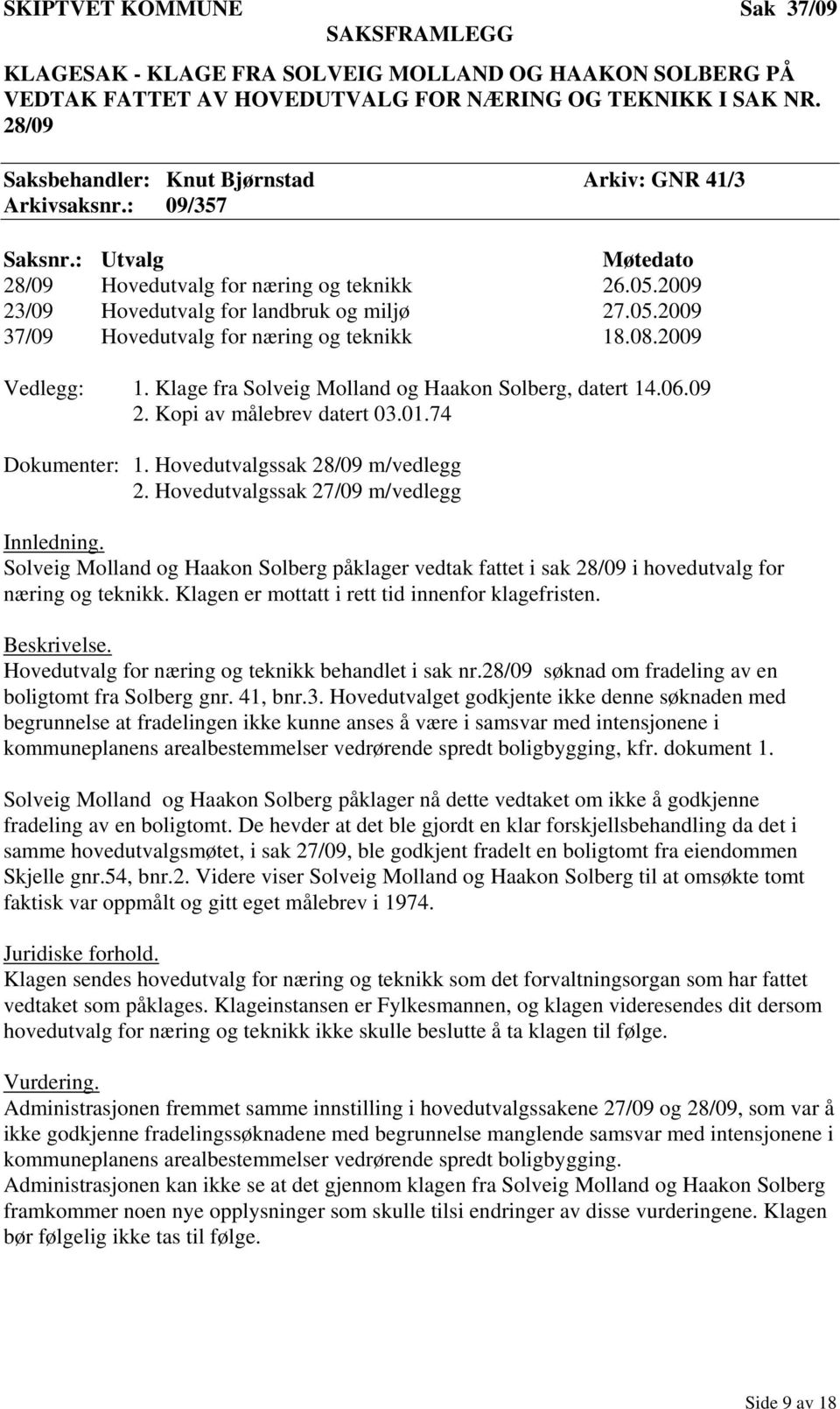 08.2009 Vedlegg: 1. Klage fra Solveig Molland og Haakon Solberg, datert 14.06.09 2. Kopi av målebrev datert 03.01.74 Dokumenter: 1. Hovedutvalgssak 28/09 m/vedlegg 2.