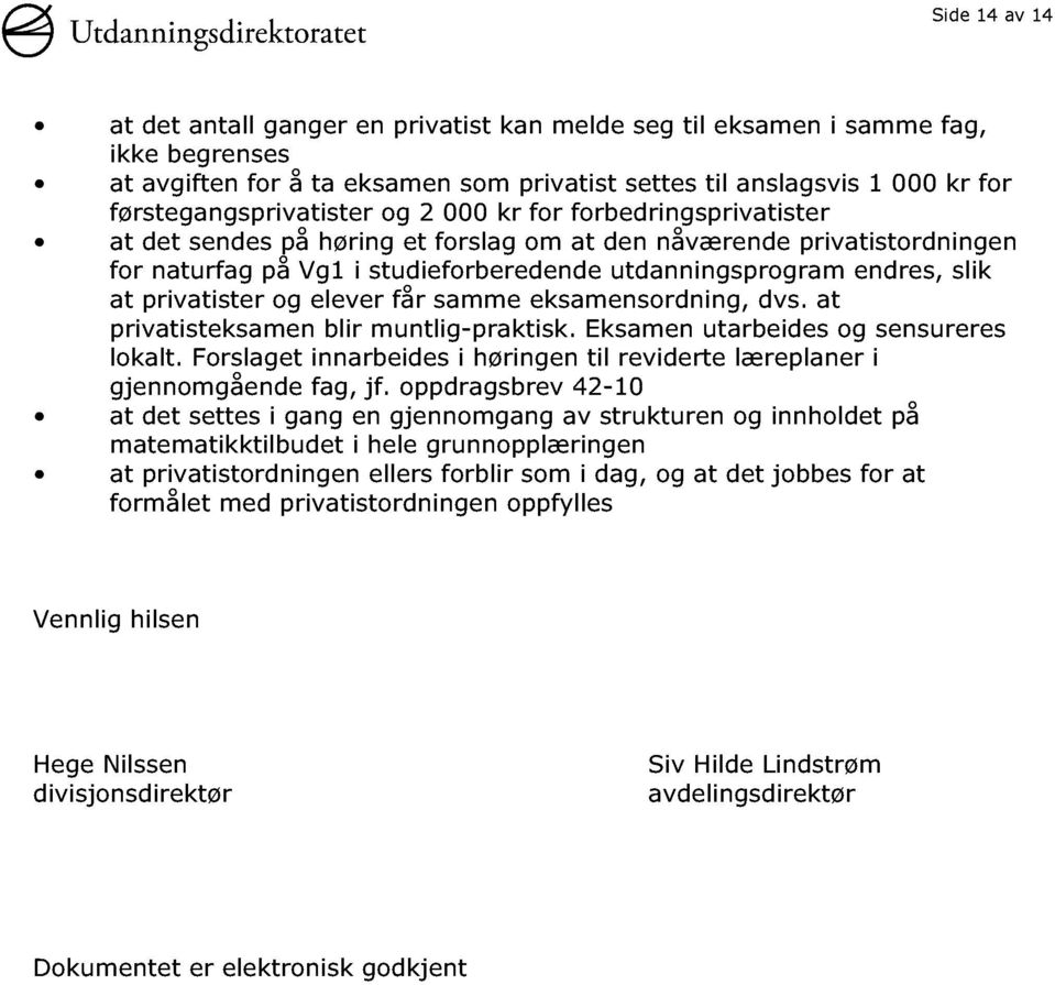 endres, slik at privatister og elever får samme eksamensordning, dvs. at privatisteksamen blir muntlig - praktisk. Eksamen utarbeides og sensureres lokalt.