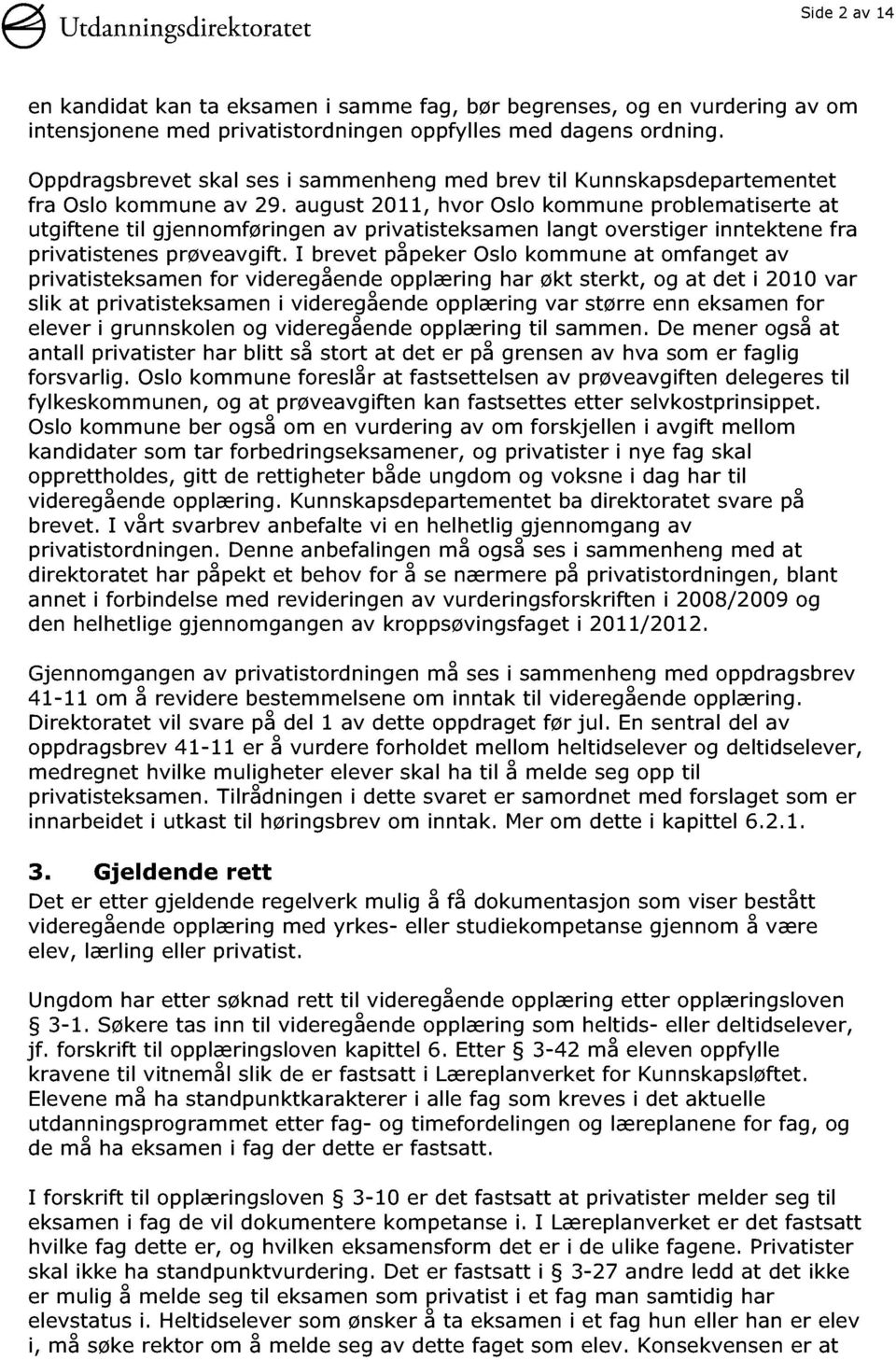 august 20 11, hvor Oslo kommune problematiserte at utgiftene til gjennomføringen av privatisteksamen langt overstiger inntektene fra privatistenes prøveavgift.