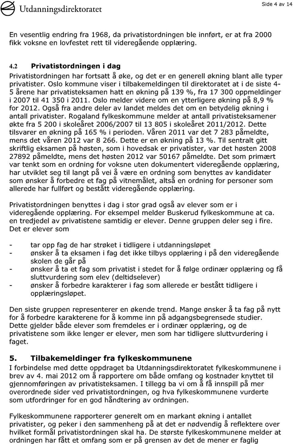 Oslo melder videre om en ytterligere økning på 8,9 % for 2012. Også fra an dre deler av landet meldes det om en betydelig økning i antall privatister.