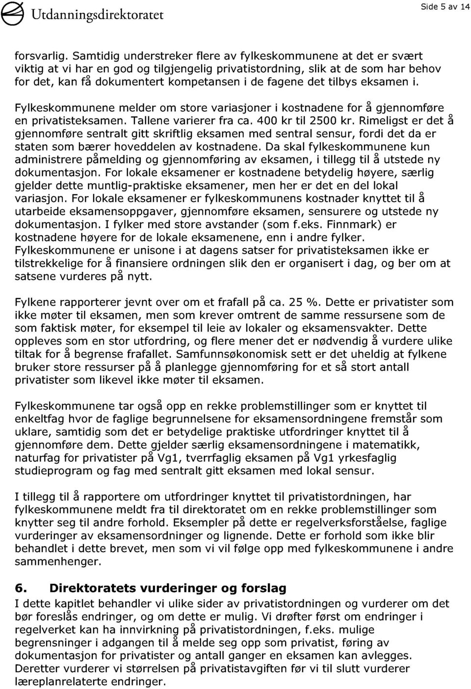 det tilbys eksamen i. Fylkeskommunene melder om store variasjoner i kostnadene for å gjennomføre en privatisteksamen. Tallene varierer fra ca. 400 kr til 2500 kr.