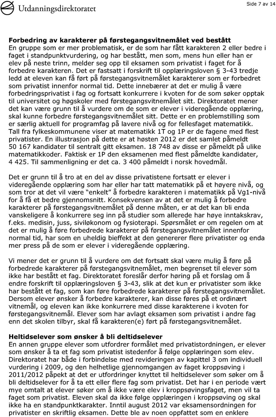 Det er fastsatt i forskrift til opplæringslov en 3-43 tredje ledd at eleven kan få ført på førstegangsvitnemålet karakterer som er forbedret som privatist innenfor normal tid.