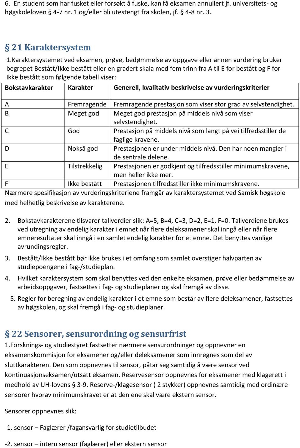 bestått som følgende tabell viser: Bokstavkarakter Karakter Generell, kvalitativ beskrivelse av vurderingskriterier A Fremragende Fremragende prestasjon som viser stor grad av selvstendighet.