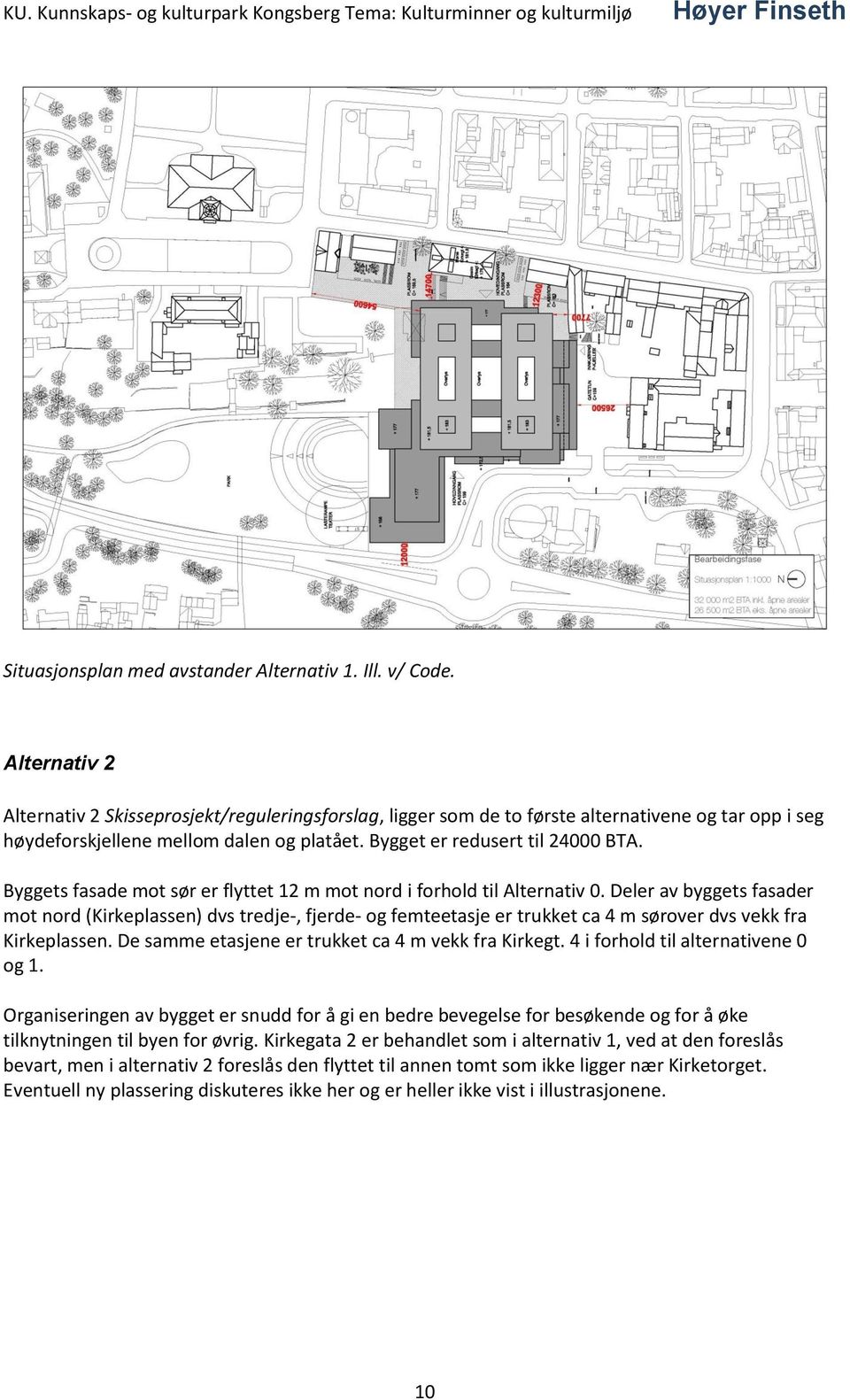 Byggets fasade mot sør er flyttet 12 m mot nord i forhold til Alternativ 0.