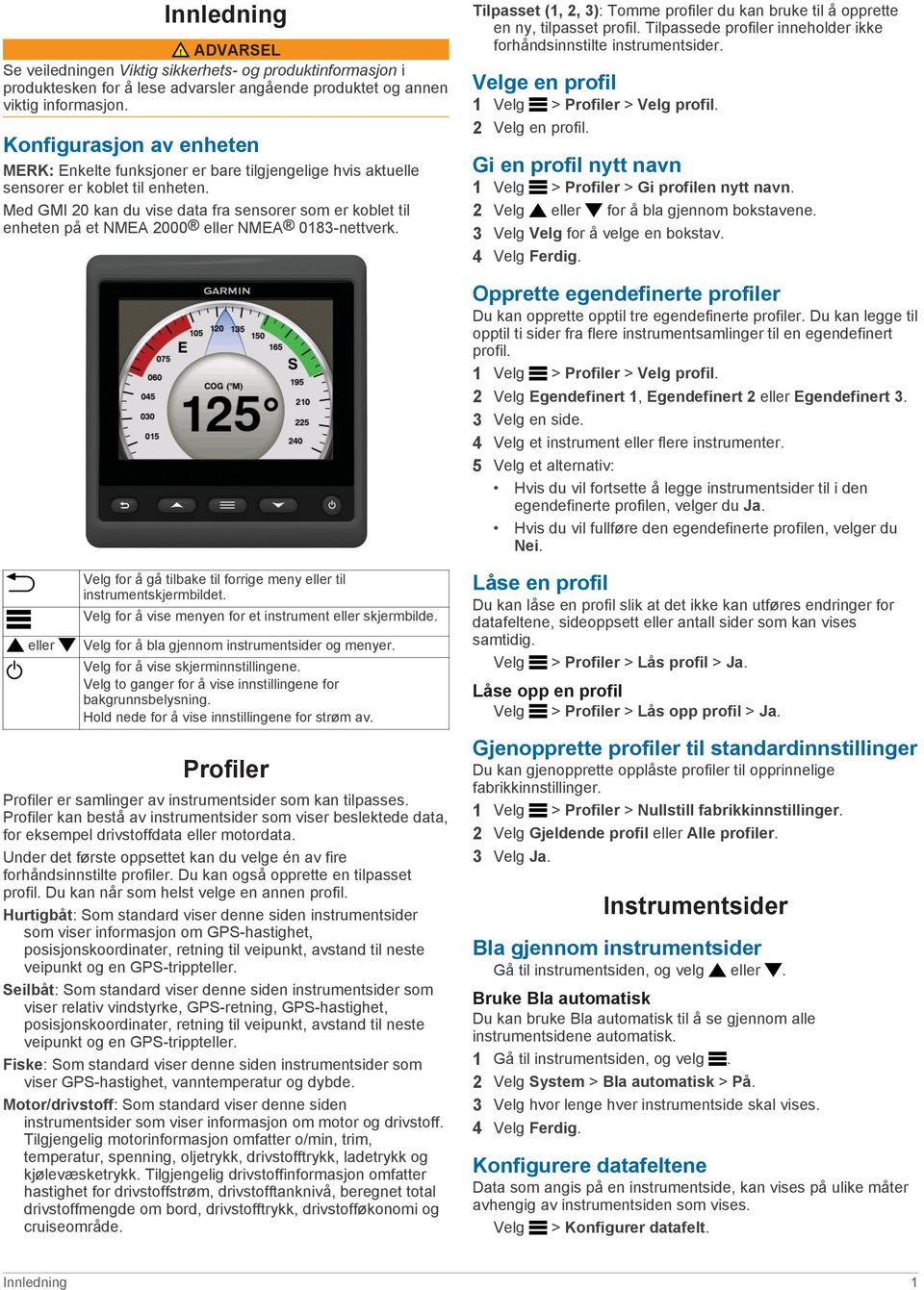 Med GMI 20 kan du vise data fra sensorer som er koblet til enheten på et NMEA 2000 eller NMEA 0183-nettverk. Tilpasset (1, 2, 3): Tomme profiler du kan bruke til å opprette en ny, tilpasset profil.