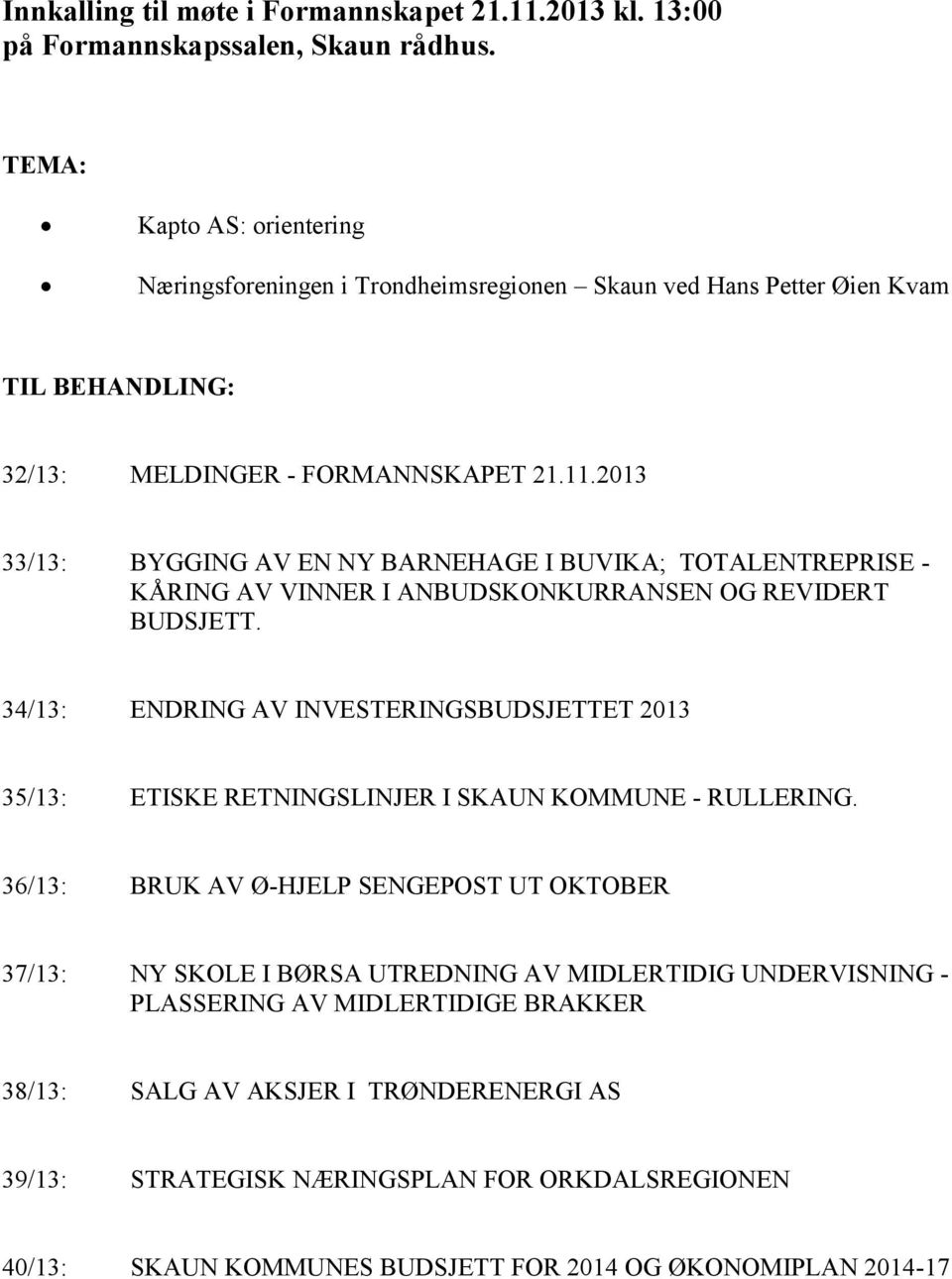 2013 33/13: BYGGING AV EN NY BARNEHAGE I BUVIKA; TOTALENTREPRISE KÅRING AV VINNER I ANBUDSKONKURRANSEN OG REVIDERT BUDSJETT.