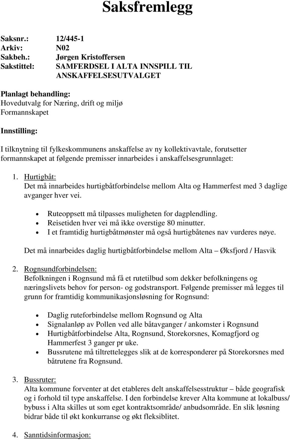 fylkeskommunens anskaffelse av ny kollektivavtale, forutsetter formannskapet at følgende premisser innarbeides i anskaffelsesgrunnlaget: 1.