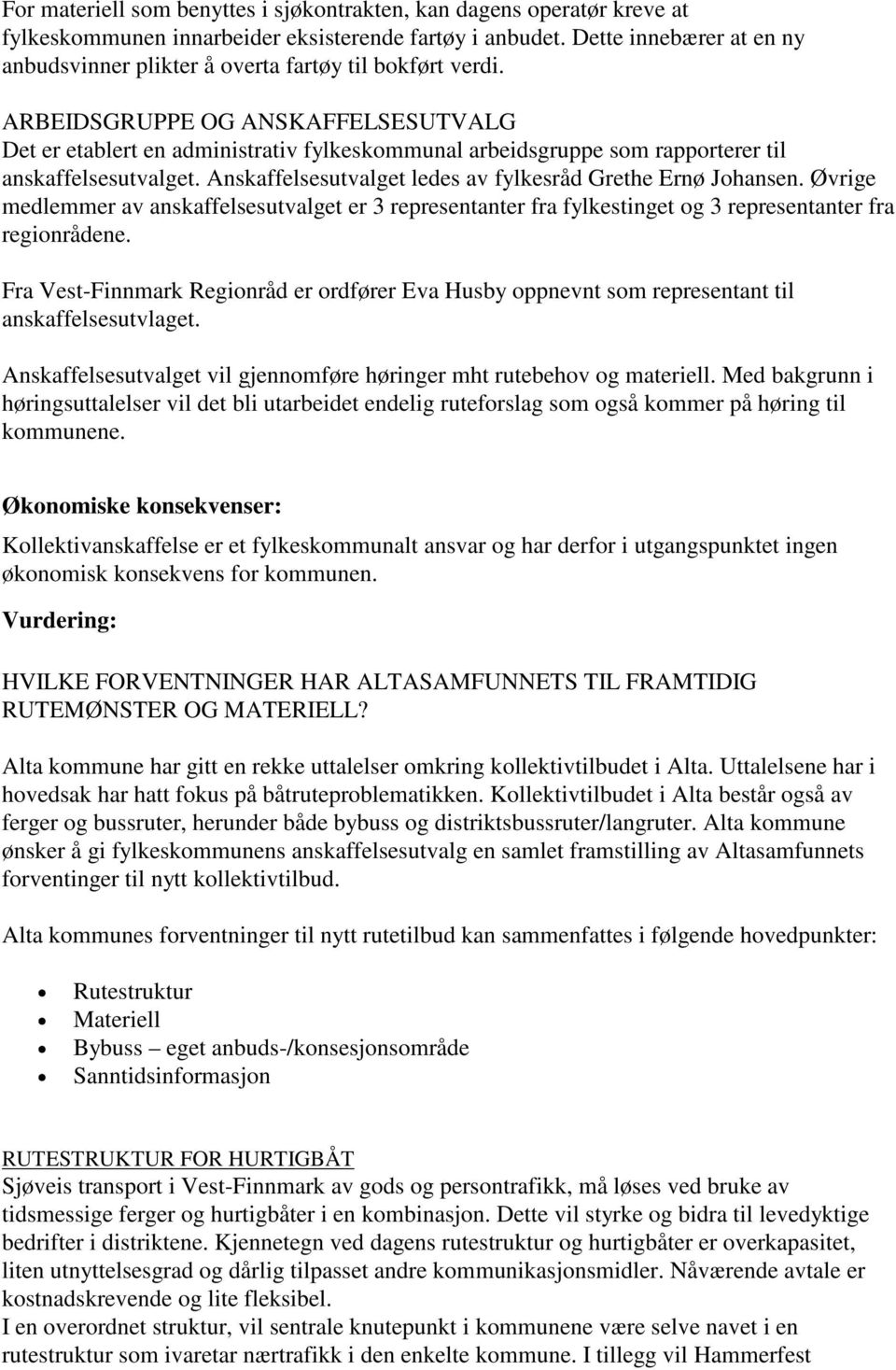 ARBEIDSGRUPPE OG ANSKAFFELSESUTVALG Det er etablert en administrativ fylkeskommunal arbeidsgruppe som rapporterer til anskaffelsesutvalget.