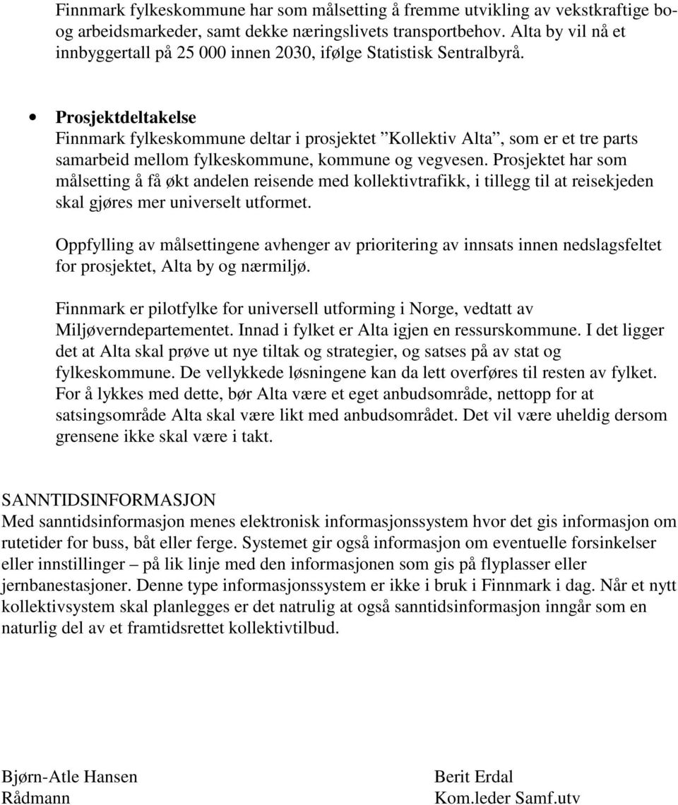 Prosjektdeltakelse Finnmark fylkeskommune deltar i prosjektet Kollektiv Alta, som er et tre parts samarbeid mellom fylkeskommune, kommune og vegvesen.