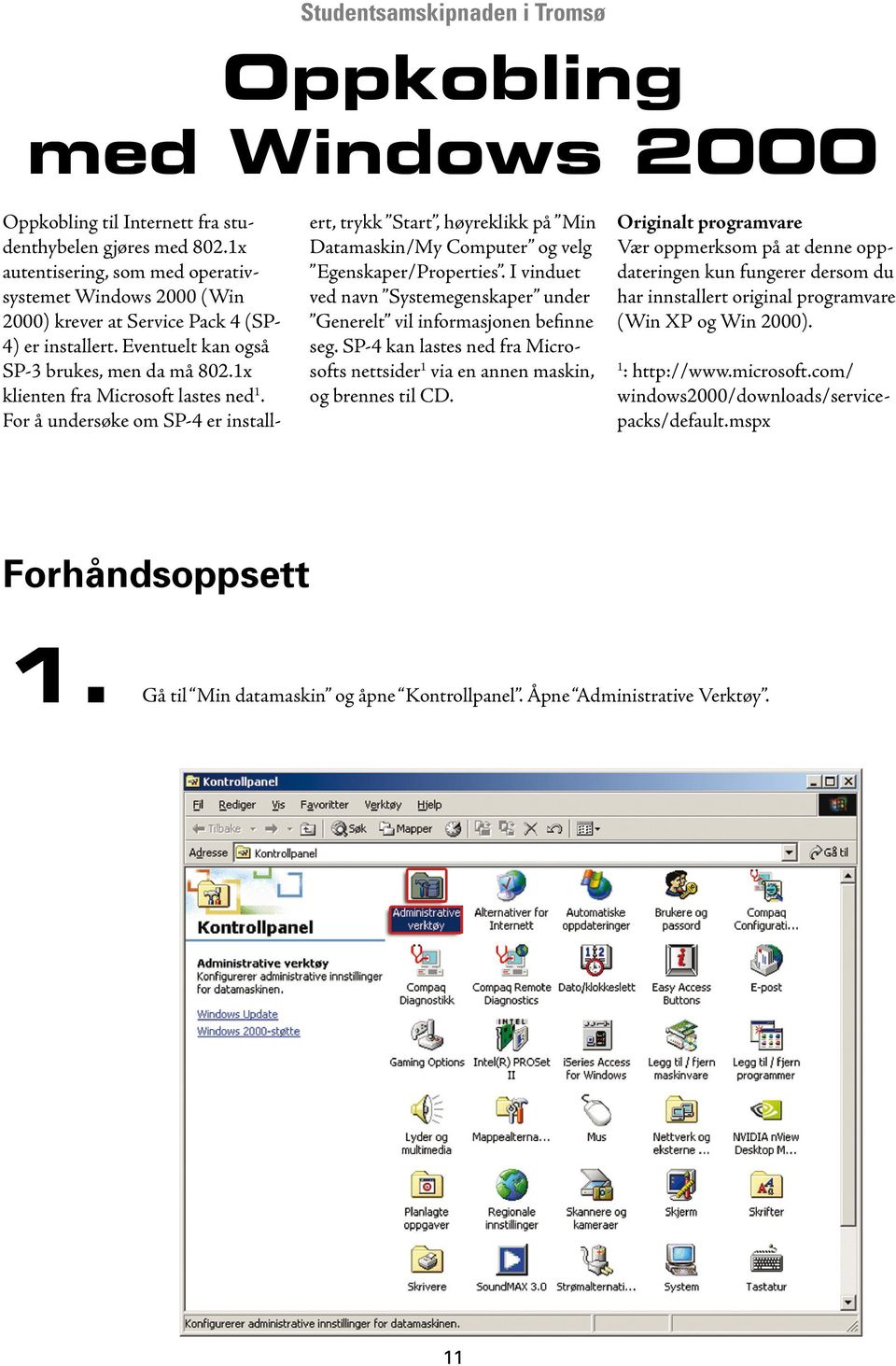 For å undersøke om SP-4 er installert, trykk Start, høyreklikk på Min Datamaskin/My Computer og velg Egenskaper/Properties.