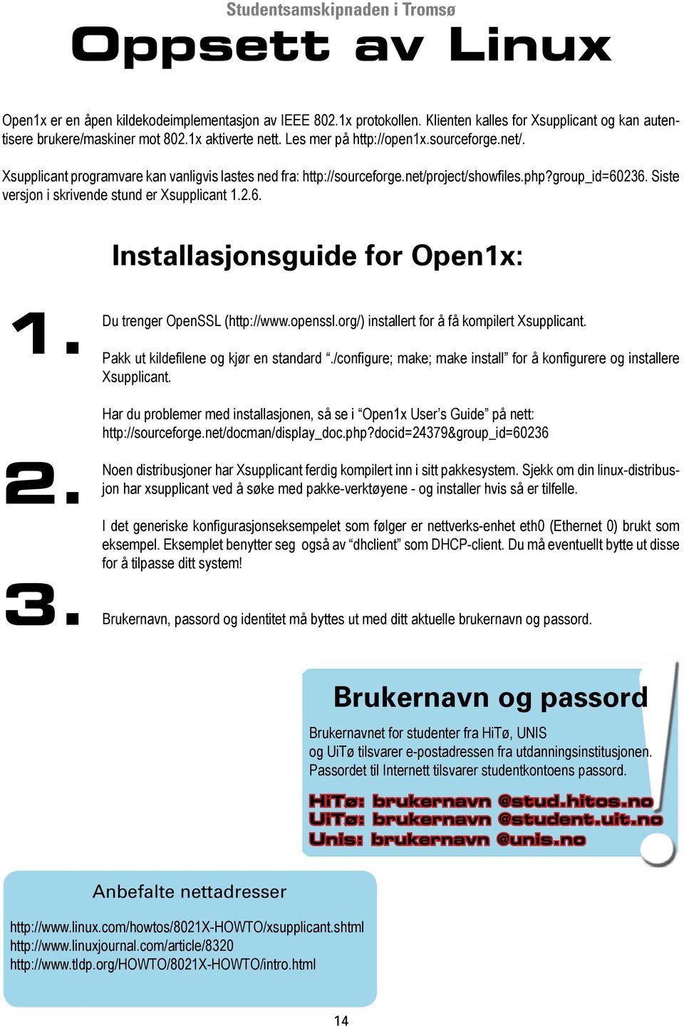 Siste versjon i skrivende stund er Xsupplicant 1.2.6. Installasjonsguide for Open1x: 1. Du trenger OpenSSL (http://www.openssl.org/) installert for å få kompilert Xsupplicant.