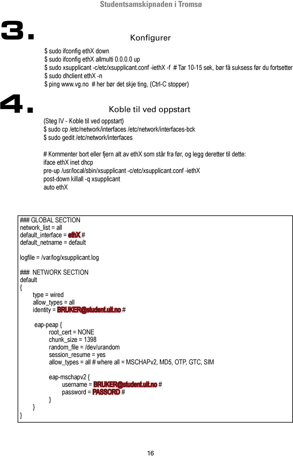 Koble til ved oppstart (Steg IV - Koble til ved oppstart) $ sudo cp /etc/network/interfaces /etc/network/interfaces-bck $ sudo gedit /etc/network/interfaces # Kommenter bort eller fjern alt av ethx