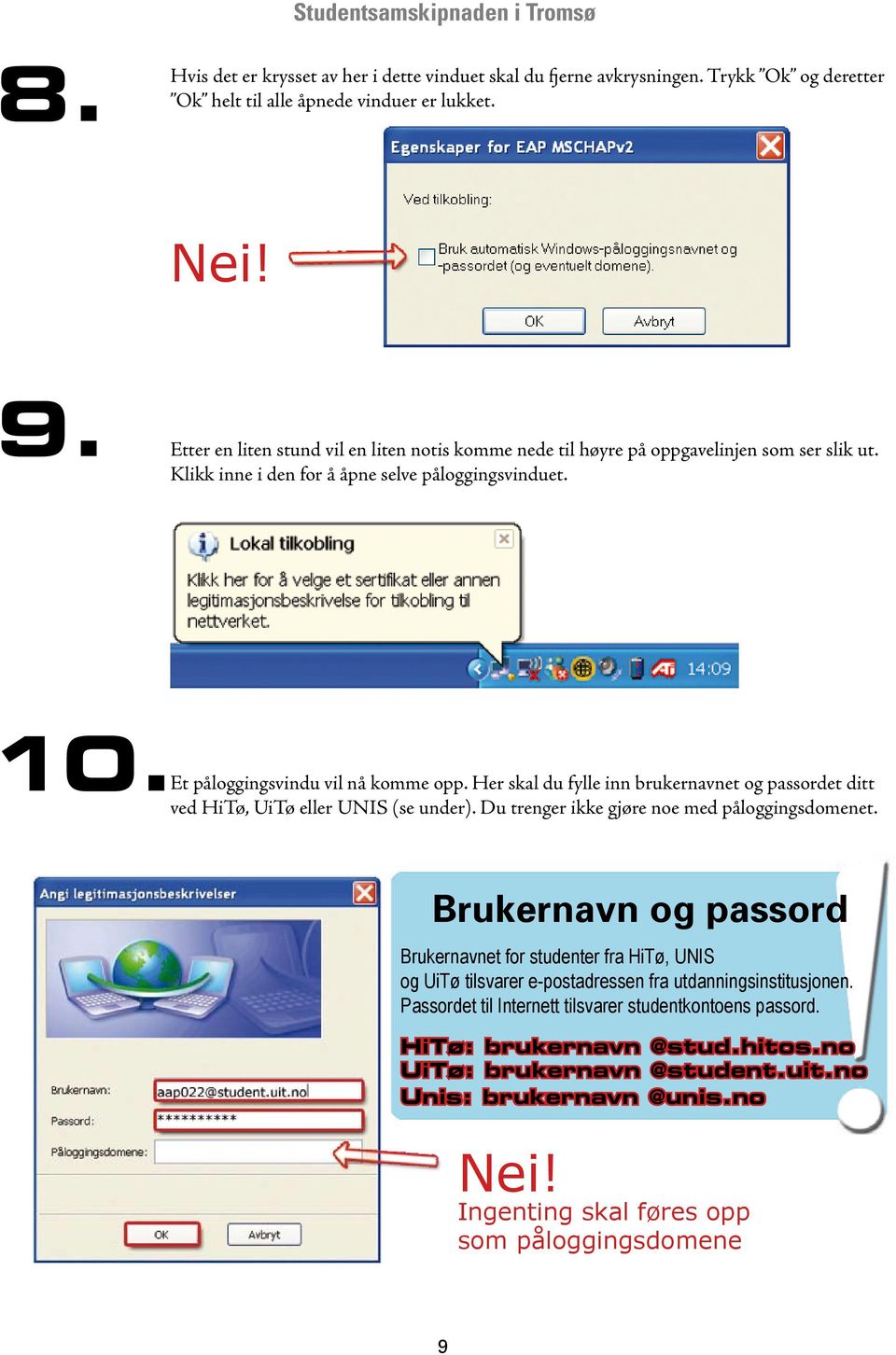 Her skal du fylle inn brukernavnet og passordet ditt ved HiTø, UiTø eller UNIS (se under). Du trenger ikke gjøre noe med påloggingsdomenet.