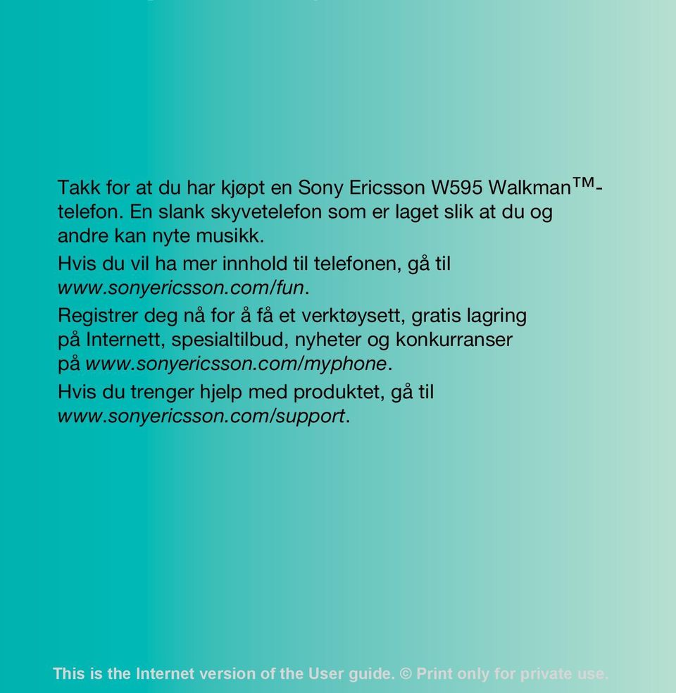 Hvis du vil ha mer innhold til telefonen, gå til www.sonyericsson.com/fun.