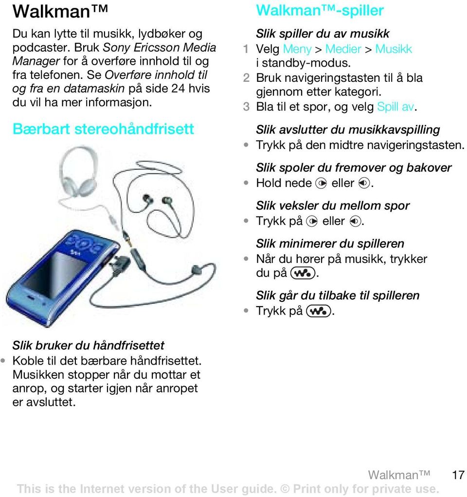 Bærbart stereohåndfrisett Walkman -spiller Slik spiller du av musikk 1 Velg Meny > Medier > Musikk 2 Bruk navigeringstasten til å bla gjennom etter kategori. 3 Bla til et spor, og velg Spill av.