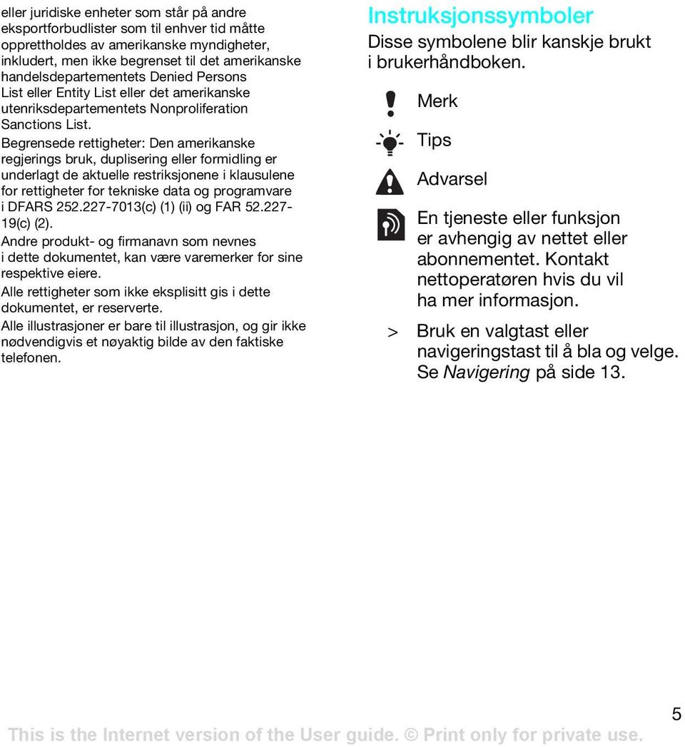 Begrensede rettigheter: Den amerikanske regjerings bruk, duplisering eller formidling er underlagt de aktuelle restriksjonene i klausulene for rettigheter for tekniske data og programvare i DFARS 252.