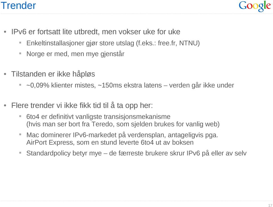 ikke fikk tid til å ta opp her: 6to4 er definitivt vanligste transisjonsmekanisme (hvis man ser bort fra Teredo, som sjelden brukes for vanlig web) Mac