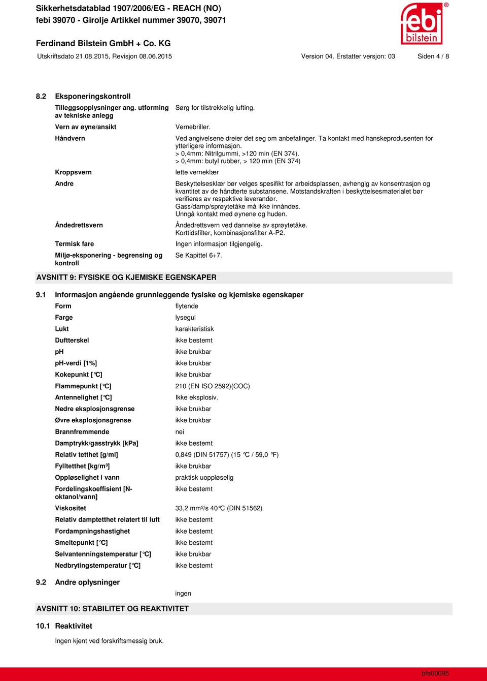 Ved angivelsene dreier det seg om anbefalinger. Ta kontakt med hanskeprodusenten for ytterligere informasjon. > 0,4mm: Nitrilgummi, >120 min (EN 374).