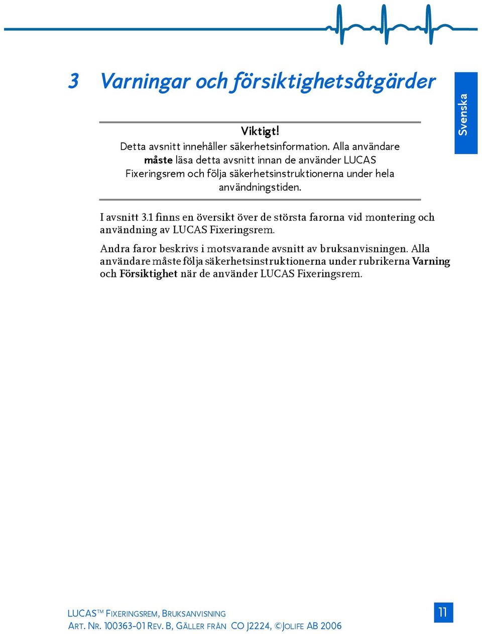 1 finns en översikt över de största farorna vid montering och användning av LUCAS Fixeringsrem. Andra faror beskrivs i motsvarande avsnitt av bruksanvisningen.