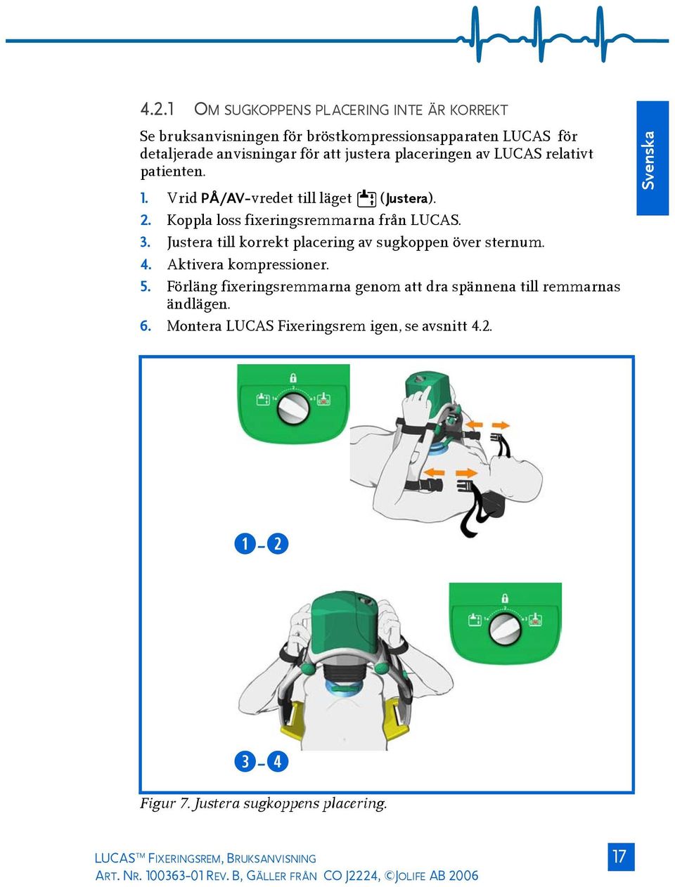 Justera till korrekt placering av sugkoppen över sternum. 4. Aktivera kompressioner. 5. Förläng fixeringsremmarna genom att dra spännena till remmarnas ändlägen.