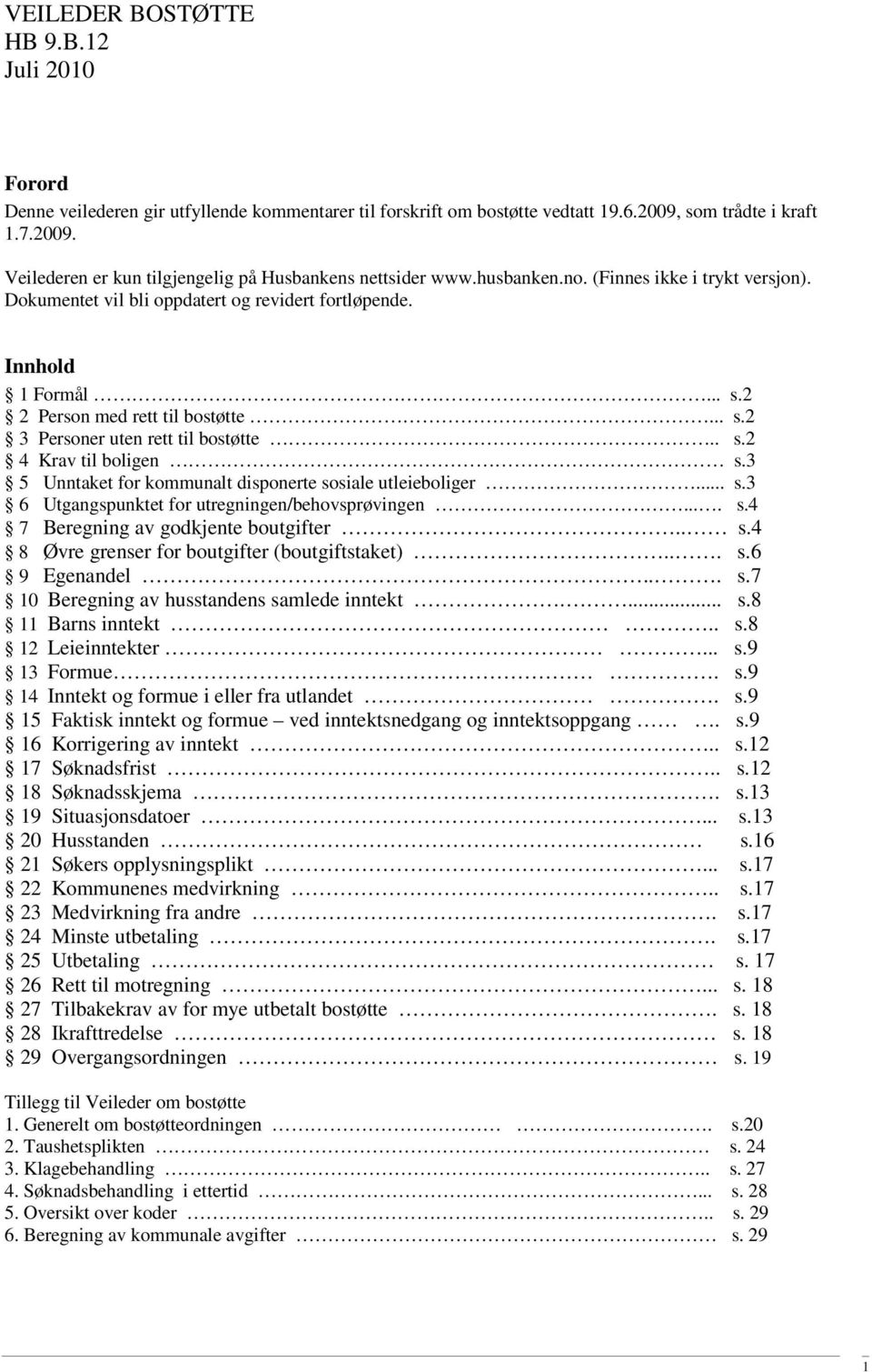 3 5 Unntaket for kommunalt disponerte sosiale utleieboliger... s.3 6 Utgangspunktet for utregningen/behovsprøvingen.... s.4 7 Beregning av godkjente boutgifter.. s.4 8 Øvre grenser for boutgifter (boutgiftstaket).